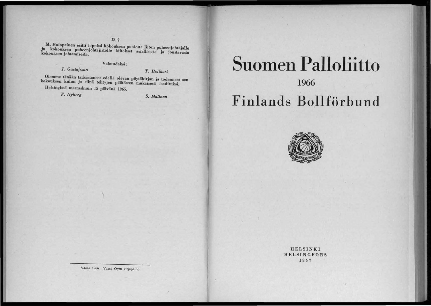 18 M. Holopainen esitti lopuksi kokouksen puolesta liiton puheenjohtajajle ja kokouksen puheenjohtajistolie kiitokset asiallisesta ja jousljavasta kokouksen johtamisesta. J. Gustafsson. Vakuudeksi: T.