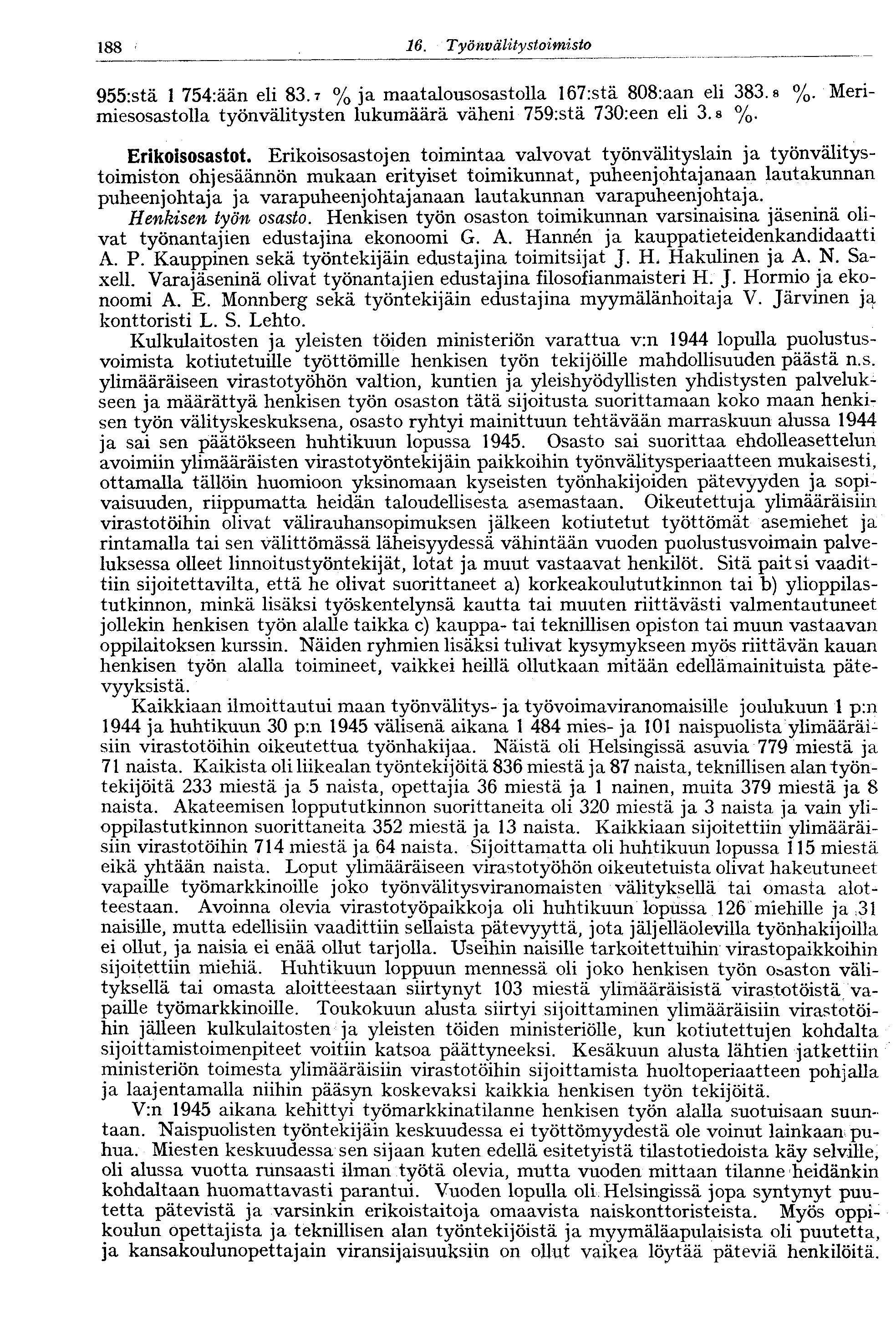 188 16. Työnv älitystoimisto 955:stä 1 754:ään eli 83.7 % ja maatalousosastolla 167:stä 808:aan eli 383. s %. Merimiesosastolla työnvälitysten lukumäärä väheni 759:stä 730:een eli 3.8 %.