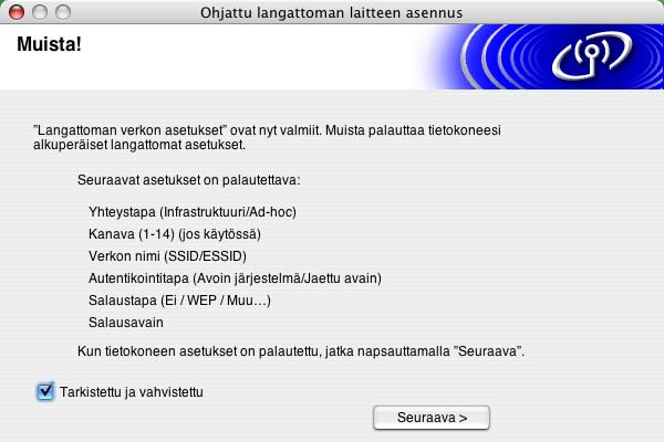 Langattoman verkon asetukset (Macintosh ) 18 Käytä vaiheessa 10 kirjaamiasi tietoja ja palauta tietokoneen langattoman verkon asetukset alkuperäisiksi. Osoita Seuraava.