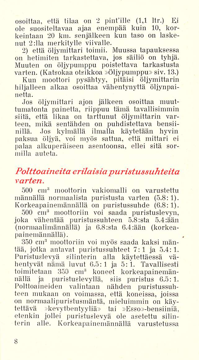 osoittaa, että tilaa on 2 pinfille (1,1 Itr.) Ki ole suositeltavaa ajaa enempää kuin 10, korkeintaan 20 km. senjälkeen kun taso on laskenut 2:11 a merkitylle viivalle. 2) että öljymittari toimii.