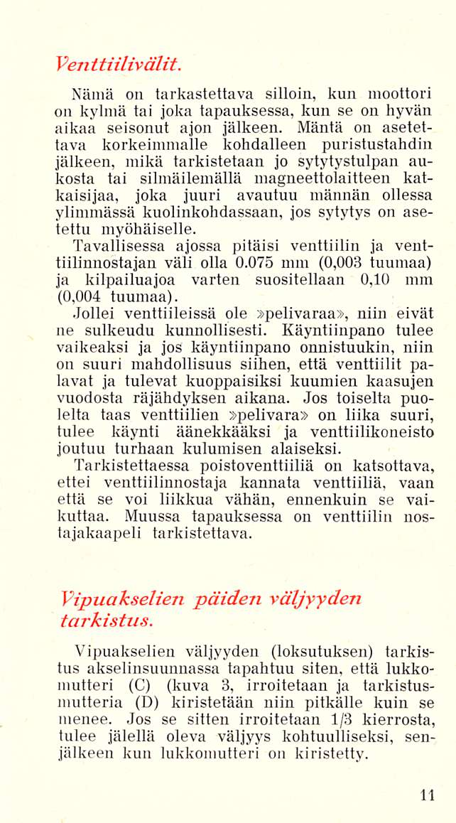 Venttiilivolit. Nämä on tarkastettava silloin, kun moottori on kylmä tai joka tapauksessa, kun se on hyvän aikaa seisonut ajon jälkeen.