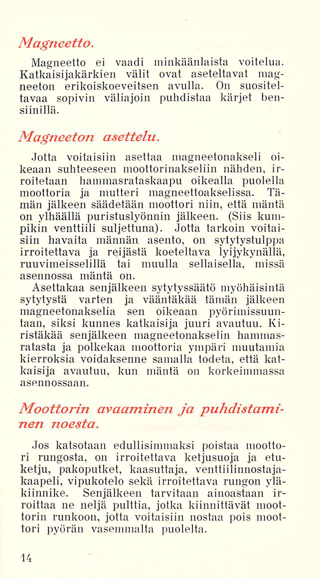 Magneetto. Magneetto ei vaadi minkäänlaista voitelua. Katkaisijakärkien välit ovat aseteltavat magneeton erikoiskoeveitsen avulla. On suositeltavaa sopivin väliajoin puhdistaa kärjet bensiinillä.