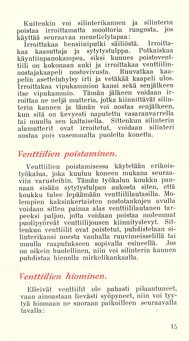 Kuitenkin voi silinterikannen ja silinterin poistaa irrottamatta moottoria rungosta, jos käyttää seuraavaa menettelytapaa: Irroittakaa bensiiniputki säiliöstä. Irrottakaa kaasuttaja ja sytytystulppa.