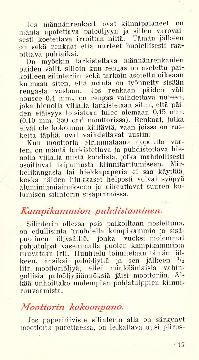 Jos männänrenkaat ovat kiinnipalaneet, on mäntä upotettava paloöljyyn ja sitten varovaisesti koetettava irroittaa niitä. Tämän jälkeen on sekä renkaat että uurteet huolellisesti raapittava puhtaiksi.