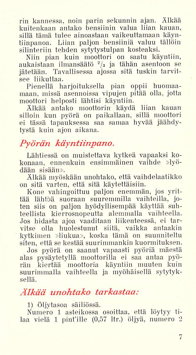 rin kannessa, noin parin sekunnin ajan. Älkää kuitenkaan antako bensiinin valua liian kauan, sillä tämä tulee ainoastaan vaikeuttamaan käyntiinpanoa.