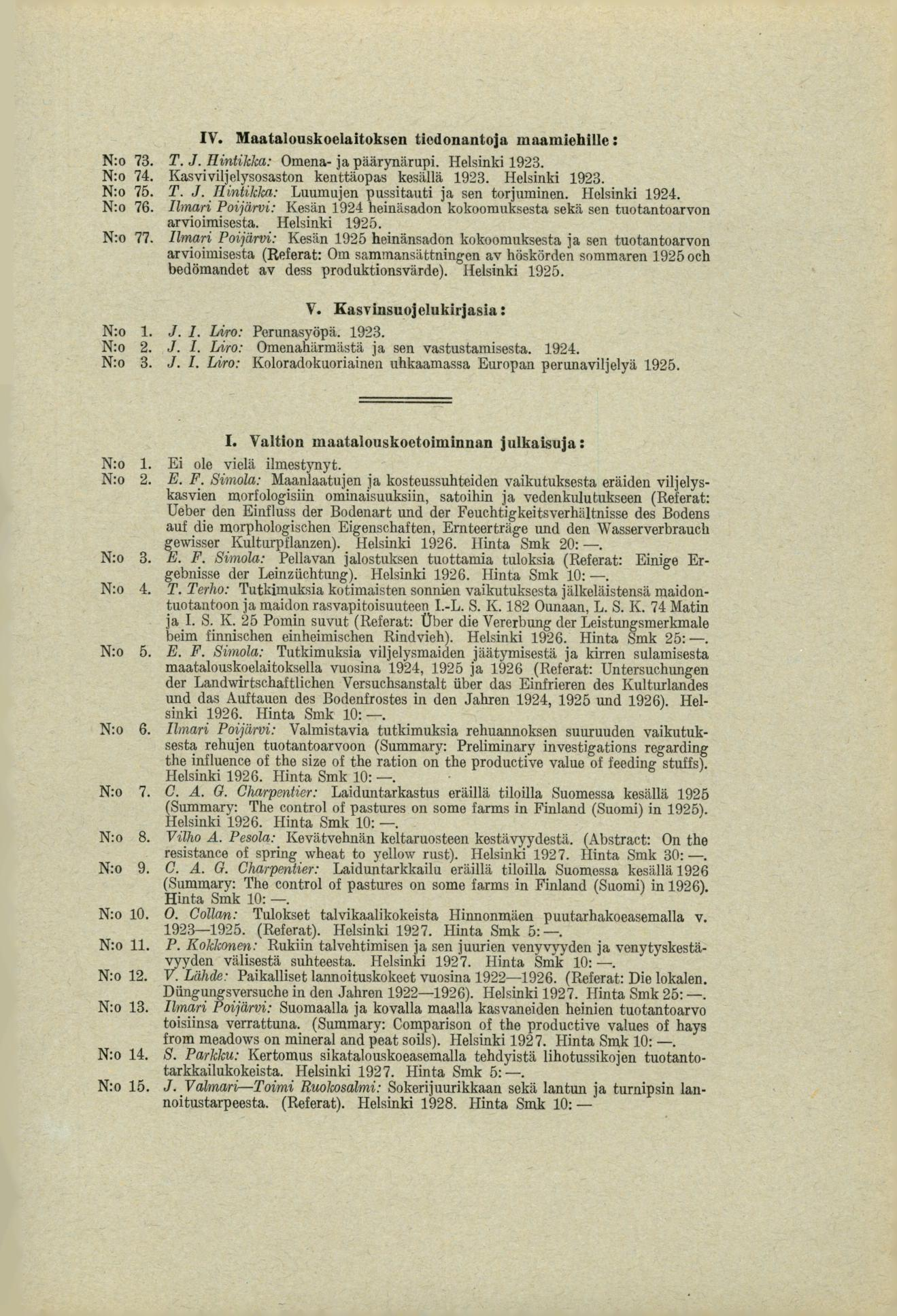 IV. Blaatalouskoelaitoksen tiedonantoja maamiehille: N:o 73. T. J. Hintikka: Omena- ja päärynärupi. Helsinki 1923. N:o 74. Kasviviljelysosaston kenttäopas kesällä 1923. Helsinki 1923. N:o 75. T. J. Hintikka: Luumujen pussitauti ja sen torjuminen.