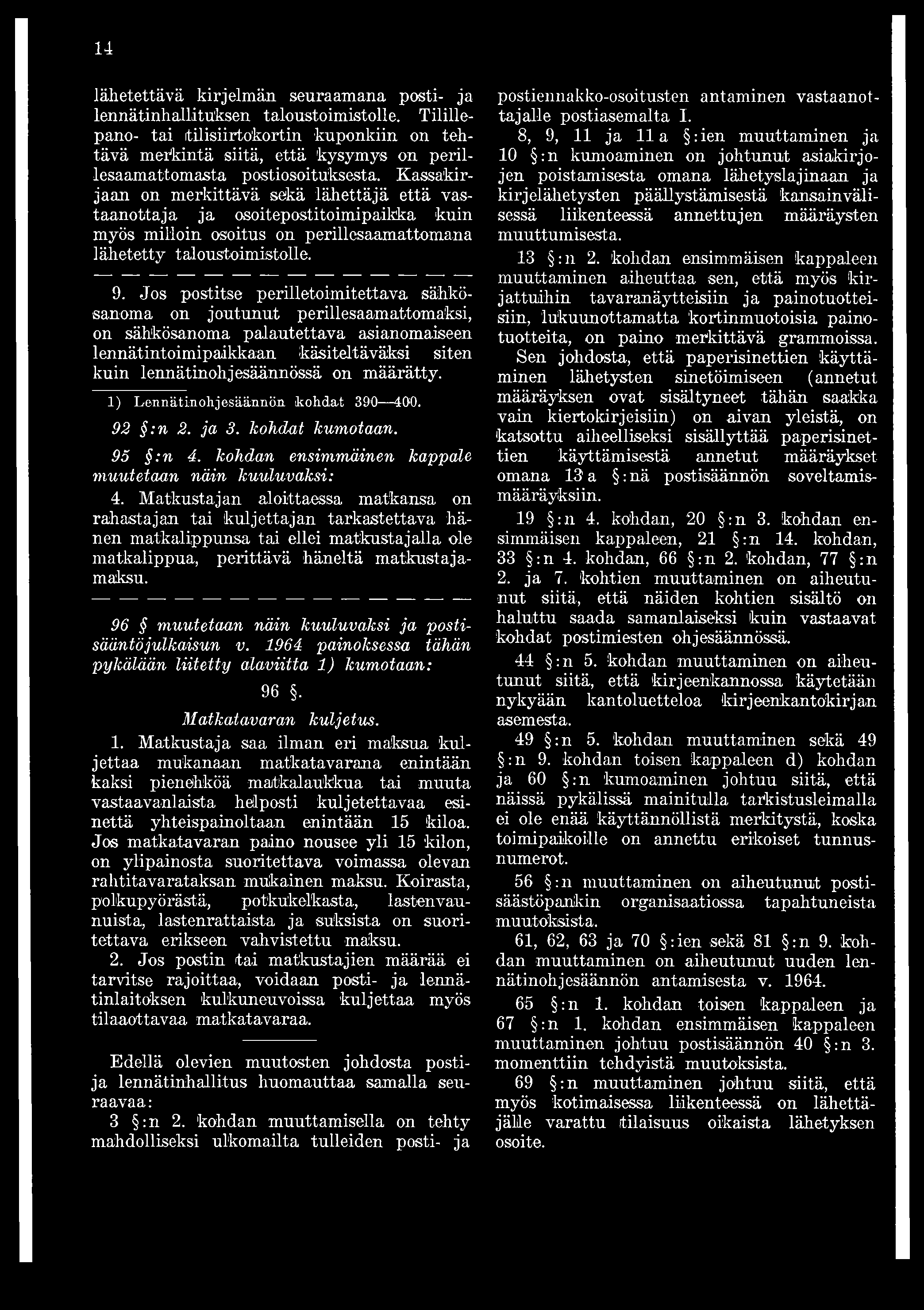 Kassakirjaan on merkittävä sekä lähettäjä että vastaanottaja ja osoitepostitoimipaikka kuin myös milloin osoitus on perillesaamattomana lähetetty taloustoimistolle. 9.