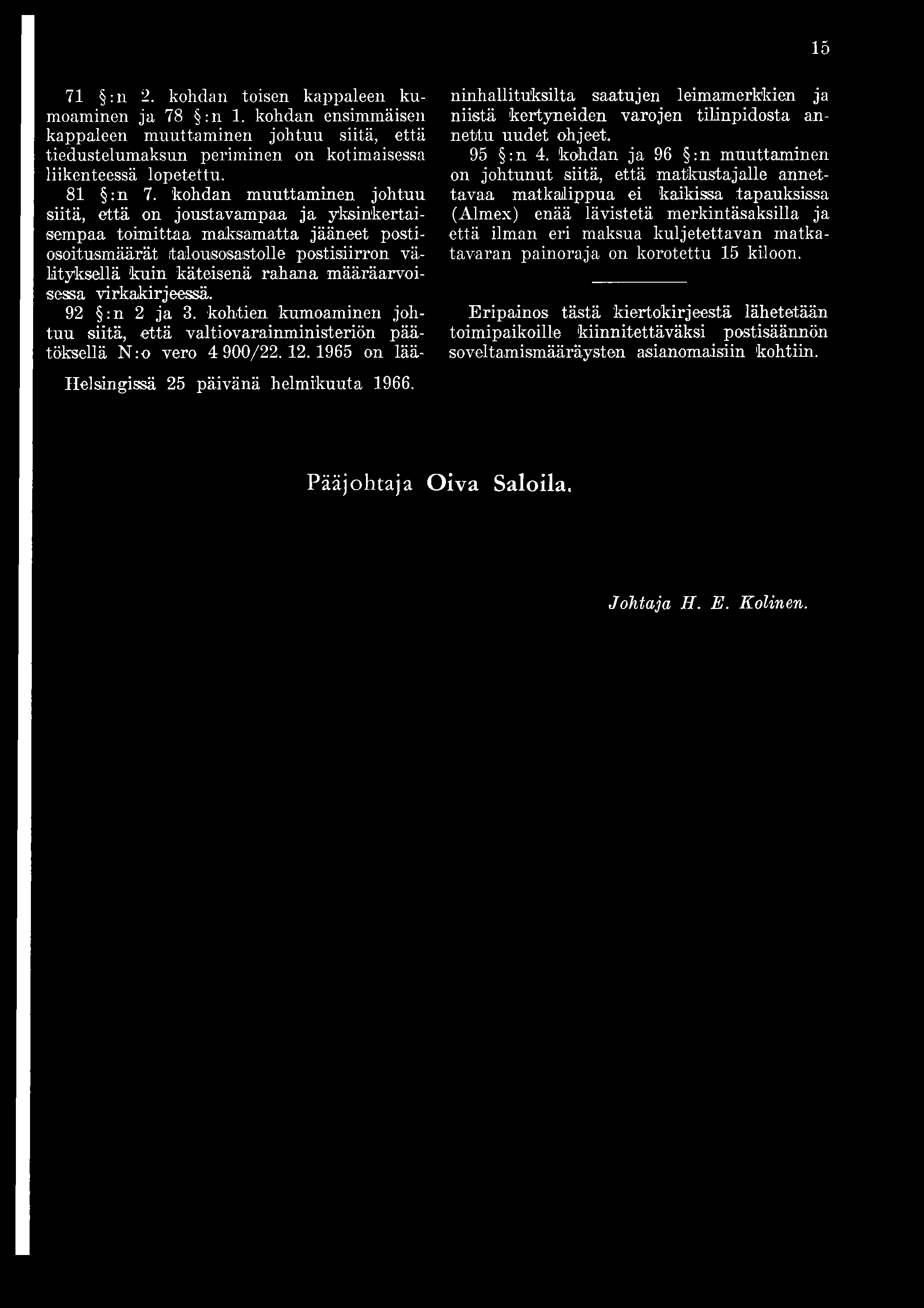 määräarvoisessa virkakirjeessä. 92 :n 2 ja 3. kohtien kumoaminen johtuu siitä, että valtiovarainministeriön päätöksellä N :o vero 4 900/22.12.1965 on lää- Helsingissä 25 päivänä helmikuuta 1966.