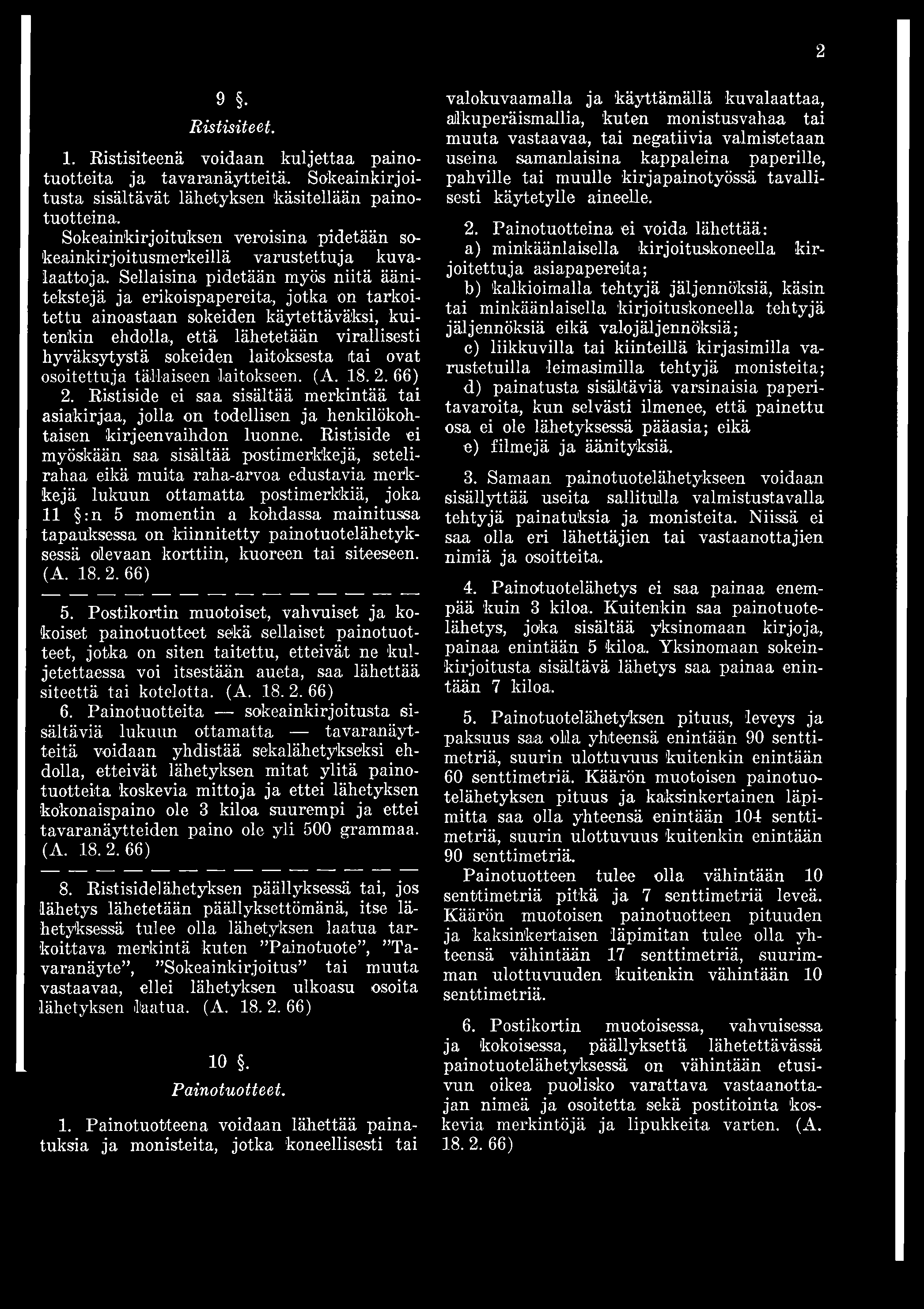 Sellaisina pidetään myös niitä äänitekstejä ja erikoispapereita, jotka on tarkoitettu ainoastaan sokeiden käytettäväksi, kuitenkin ehdolla, että lähetetään virallisesti hyväksytystä sokeiden