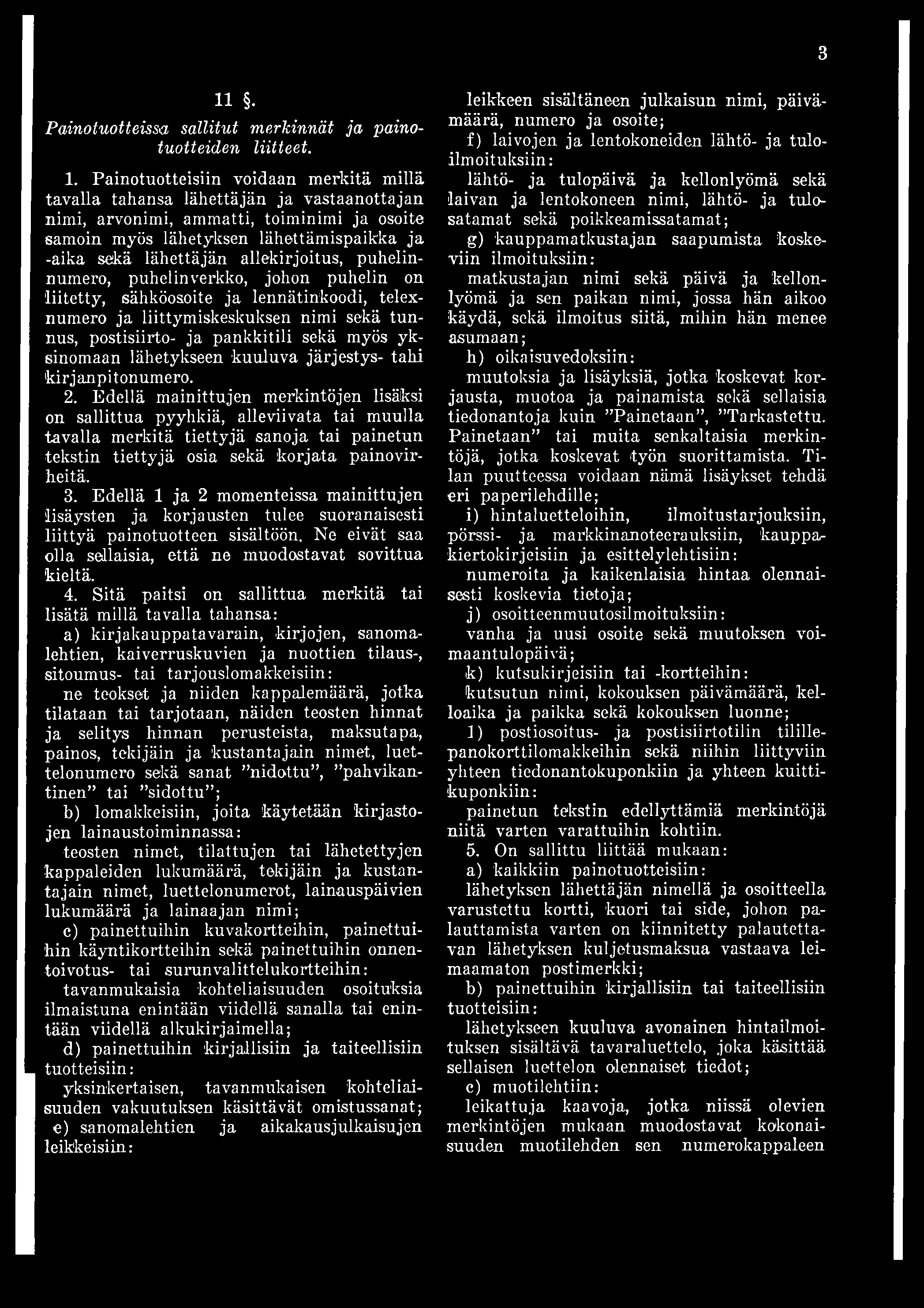 allekirjoitus, puhelinnumero, puhelinverkko, johon puhelin on liitetty, sähköosoite ja lennätinkoodi, telexnumero ja liittymiskeskuksen nimi sekä tunnus, postisiirto- ja pankkitili sekä myös