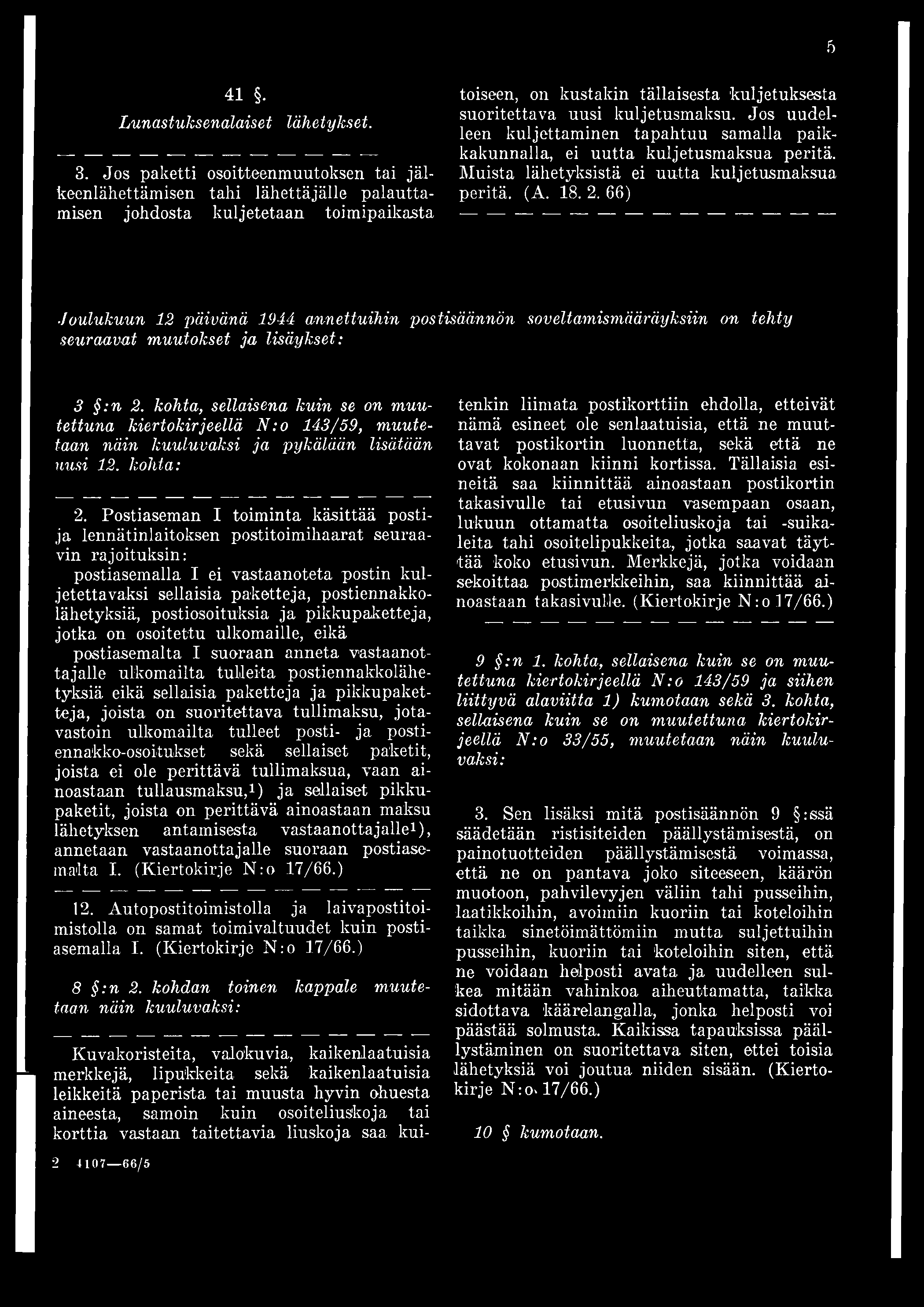 kuljetusmaksu. Jos uudelleen kuljettaminen tapahtuu samalla paikkakunnalla, ei uutta kuljetusmaksua peritä. Muista lähetyksistä ei uutta kuljetusmaksua peritä. (A. 18. 2.