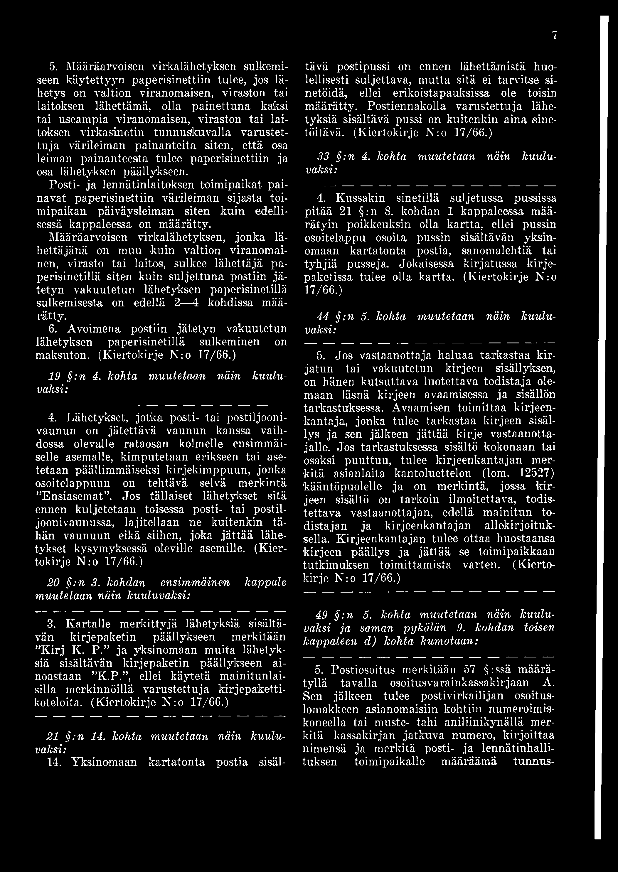 Posti- ja lennätinlaitoksen toimipaikat painavat paperisinettiin värileiman sijasta toimipaikan päiväysleiman siten kuin edellisessä kappaleessa on määrätty.