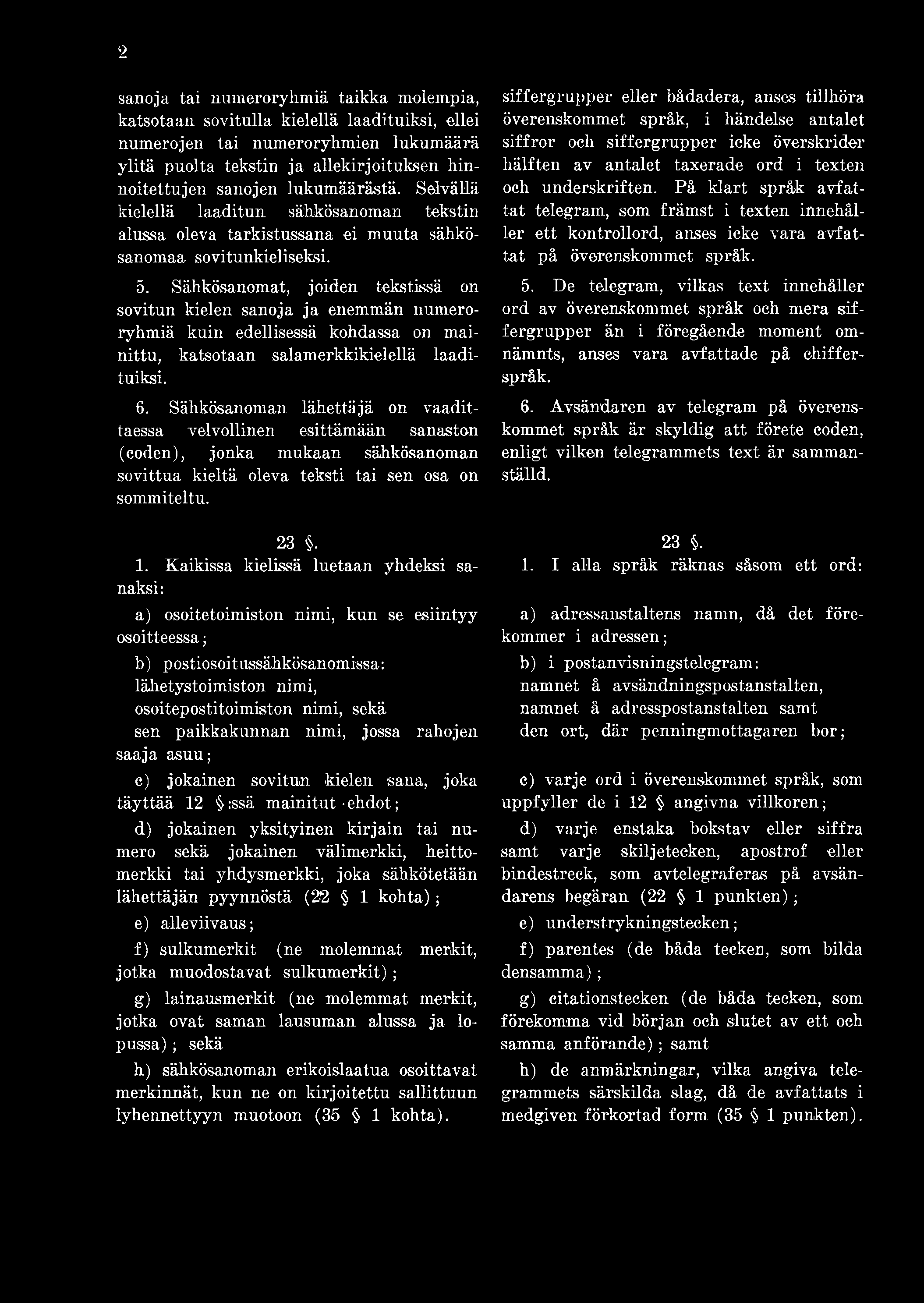 Kaikissa kielissä luetaan yhdeksi sanaksi: a) osoitetoimiston nimi, kun se esiintyy osoitteessa; b) postiosoitussähkösanomissa: lähetystoimiston nimi, osoitepostitoimiston nimi, sekä sen paikkakunnan