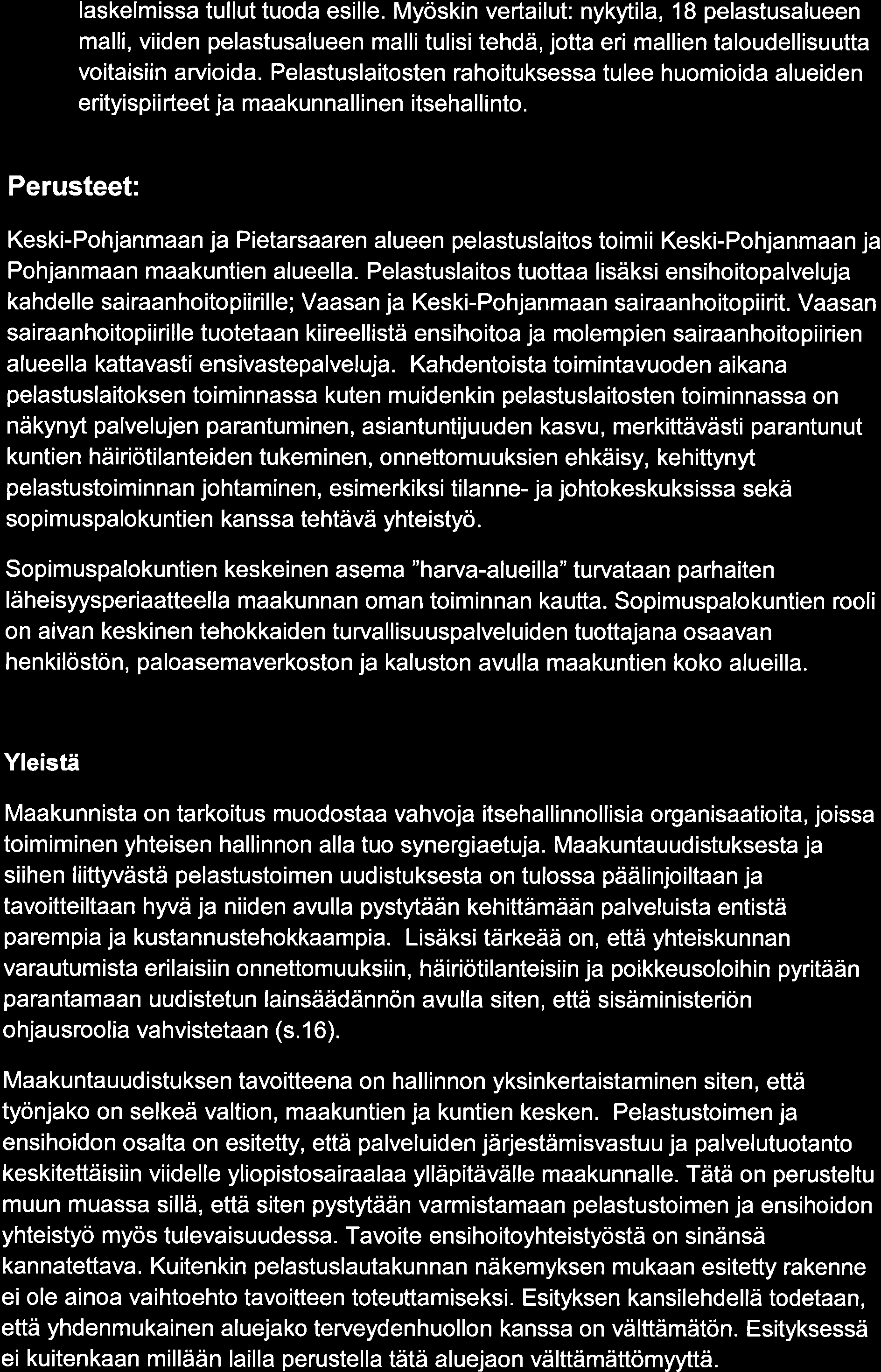 laskelmissa tullut tuoda esille. Myöskin vertailut: nykytila, 18 pelastusalueen malli, viiden pelastusalueen malli tulisi tehdä, jotta eri mallien taloudellisuutta voitaisiin arvioida.