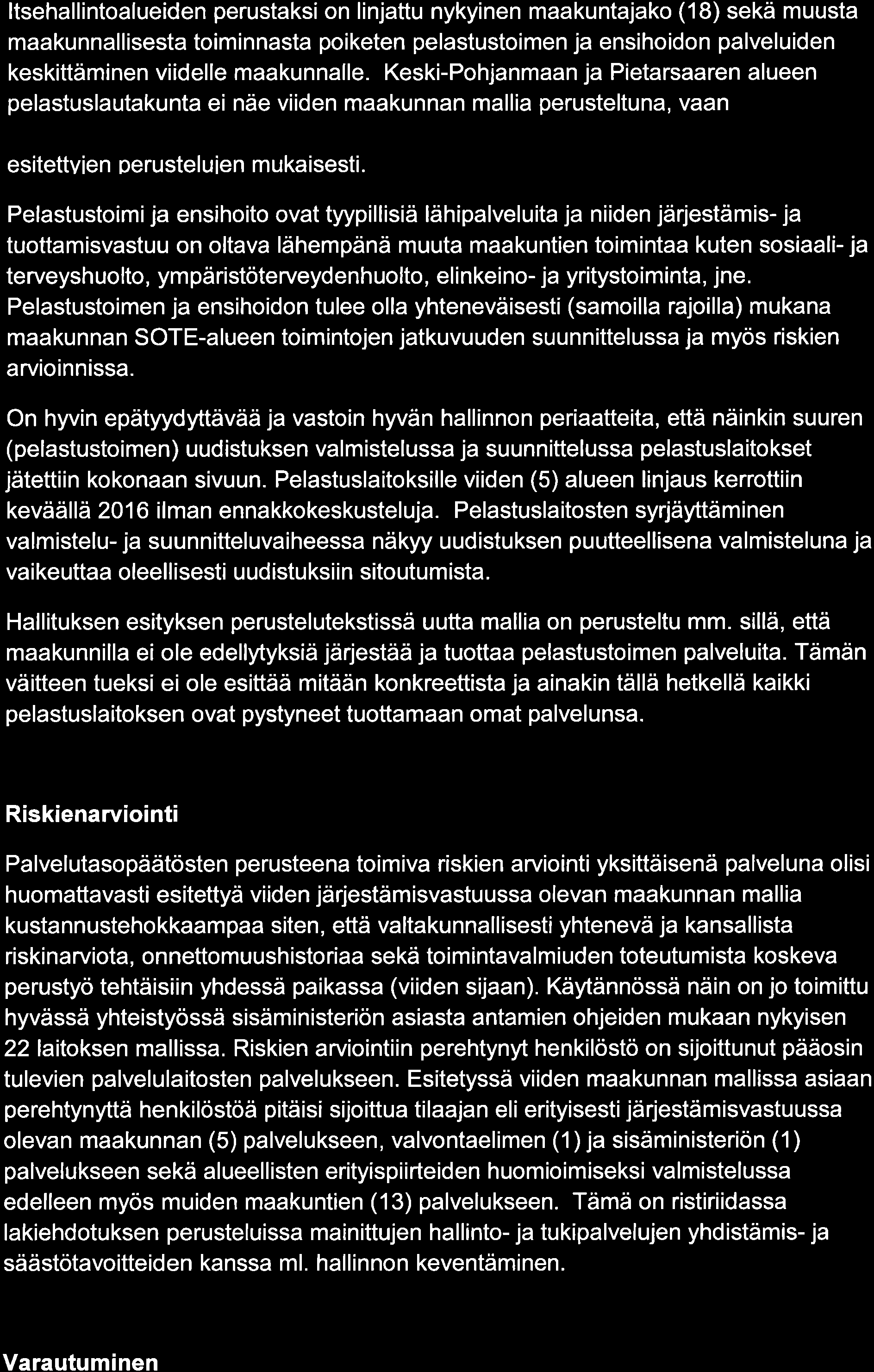 Itsehallintoafueiden perustaksi on linjattu nykyinen maakuntajako (18) sekä muusta maakunnallisesta toiminnasta poiketen pelastustoimen ja ensihoidon palveluiden keskittäminen viidelle maakunnalle.