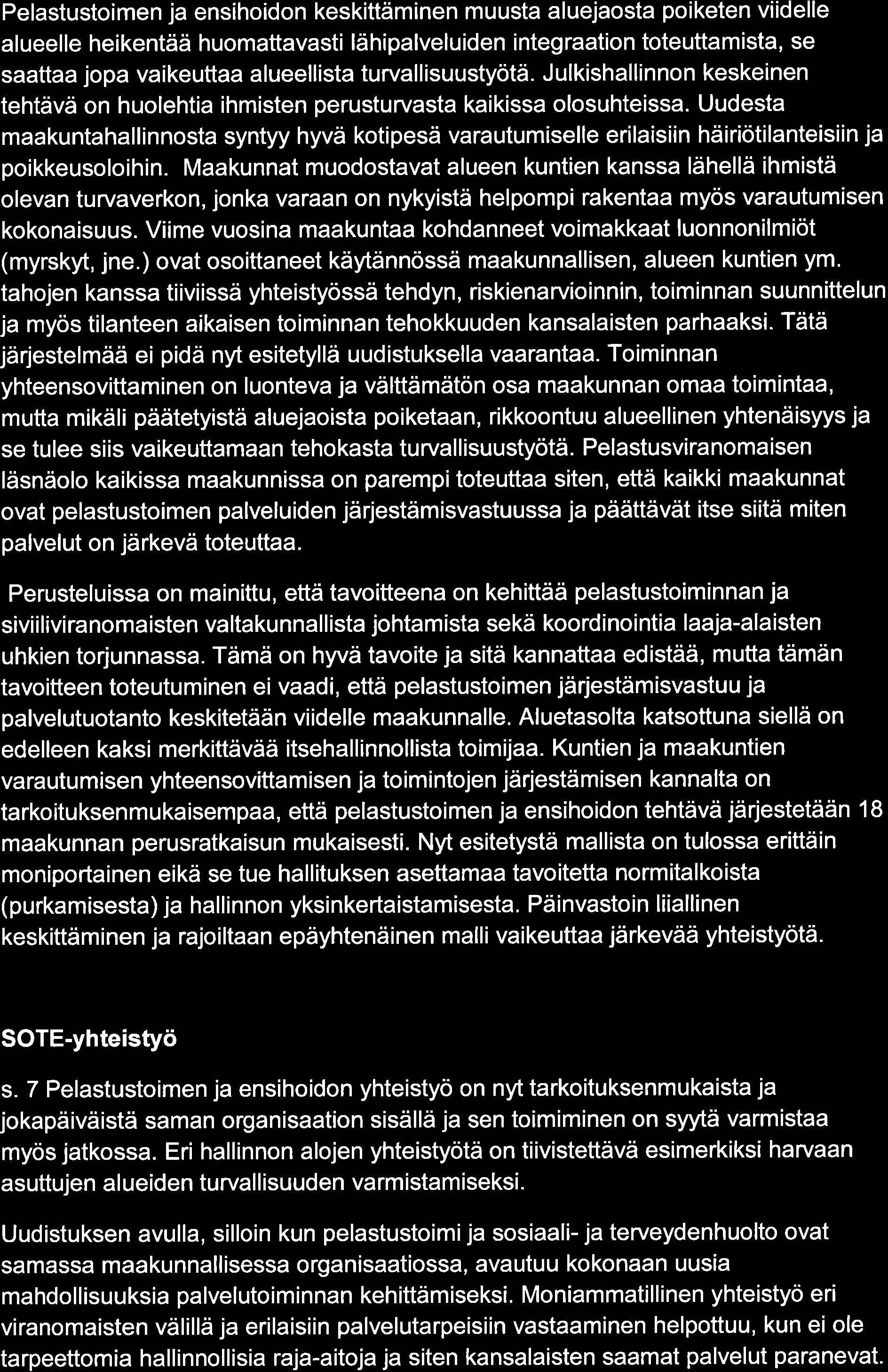 Pelastustoimen ja ensihoidon keskittämlnen muusta aluejaosta poiketen viidelle alueelle heikentää huomattavasti lähipalveluiden integraation toteuttamista, se saattaa jopa va ikeuttaa a lueellista