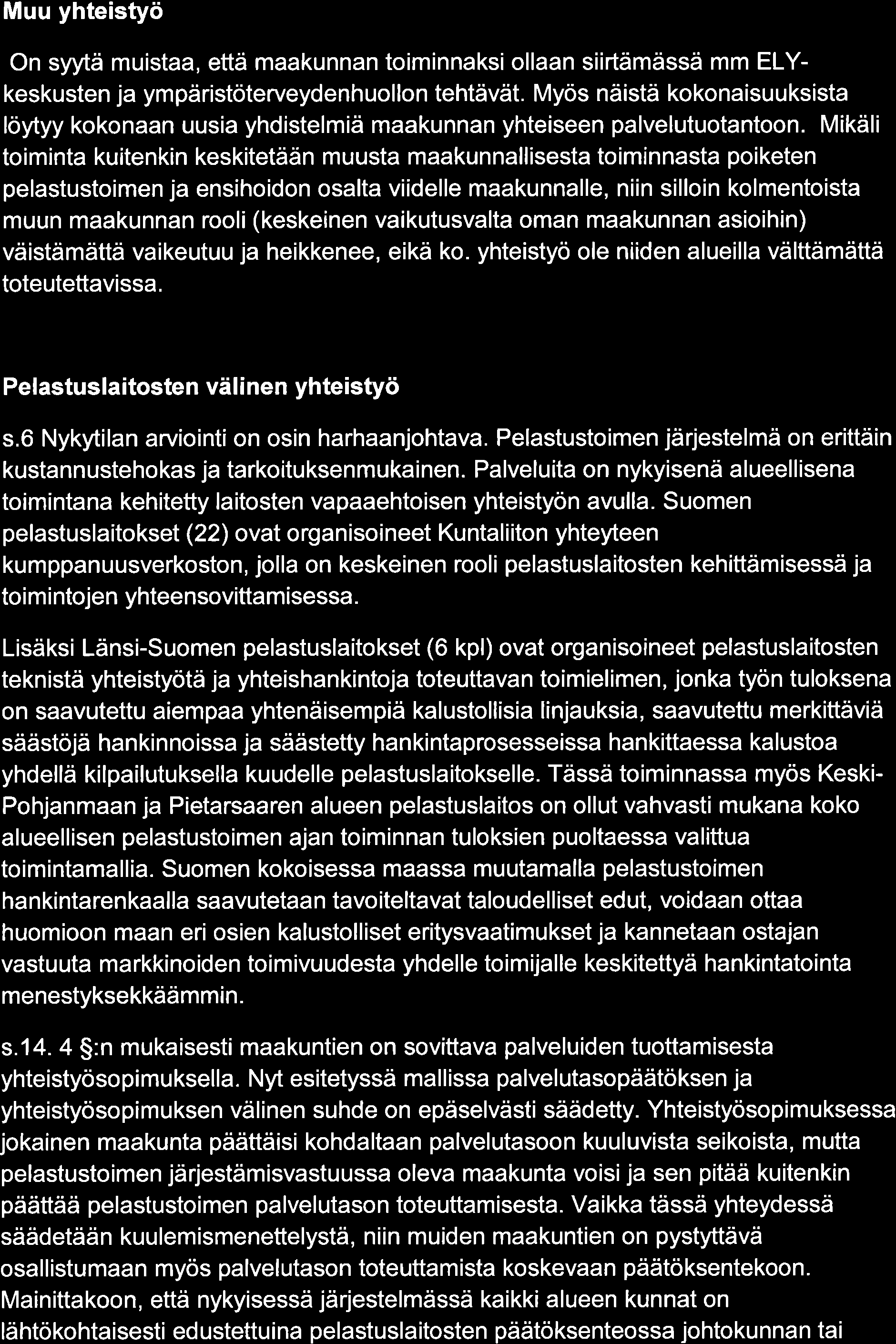 Muu yhteistyö On syytä muistaa, että maakunnan toiminnaksi ollaan siirtämässä mm ELYkeskusten ja ympäristöterveydenhuollon tehtävät.