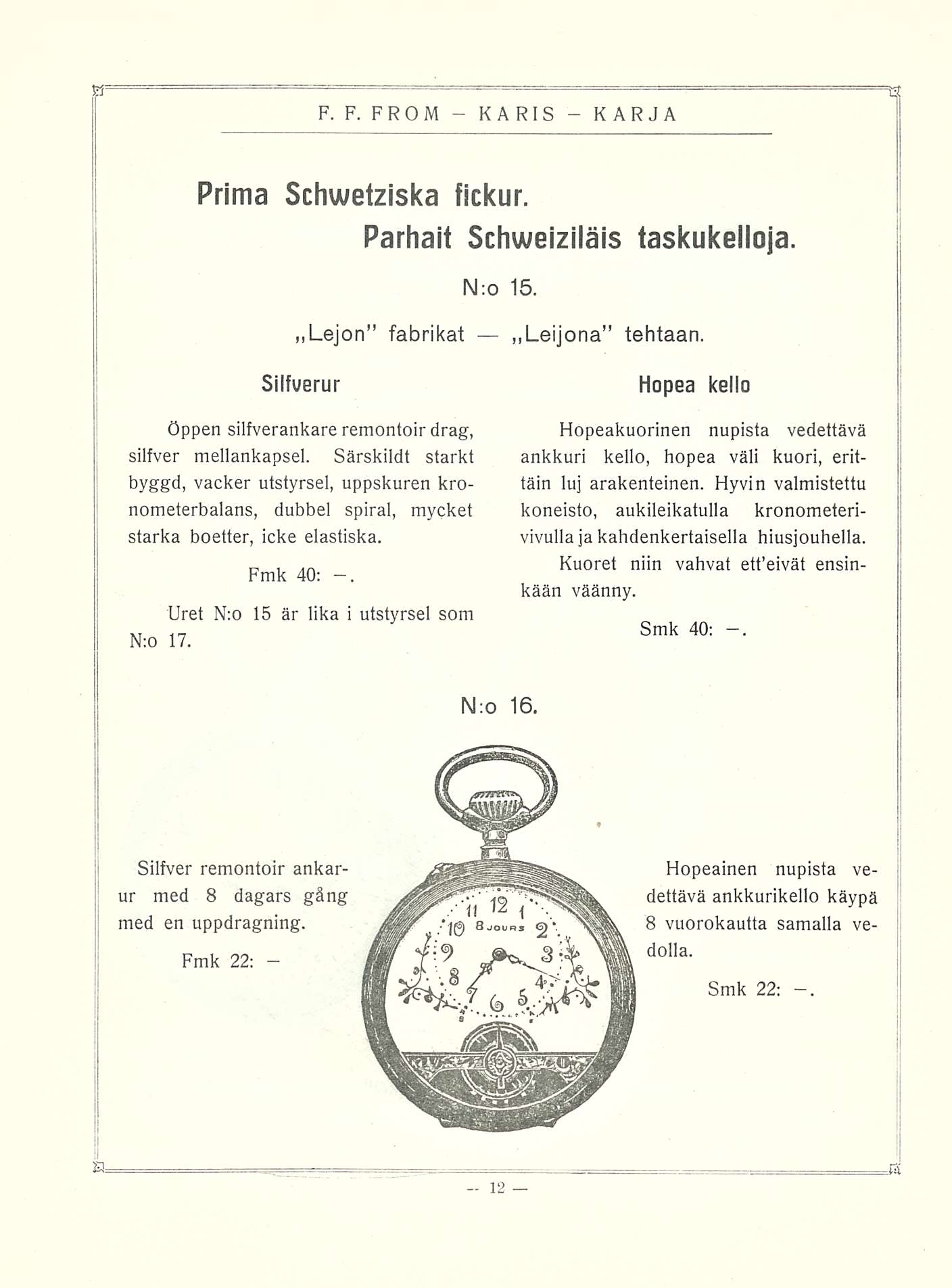 Prima Schweiziska fickur. Parhait Schweiziiäis taskukelloja. N:o 15. ~L ejon fabrikat ~Leijona tehtaan. Silfuerur Hopea kello Öppen silfverankare remontoir drag, silfver mellankapsel.