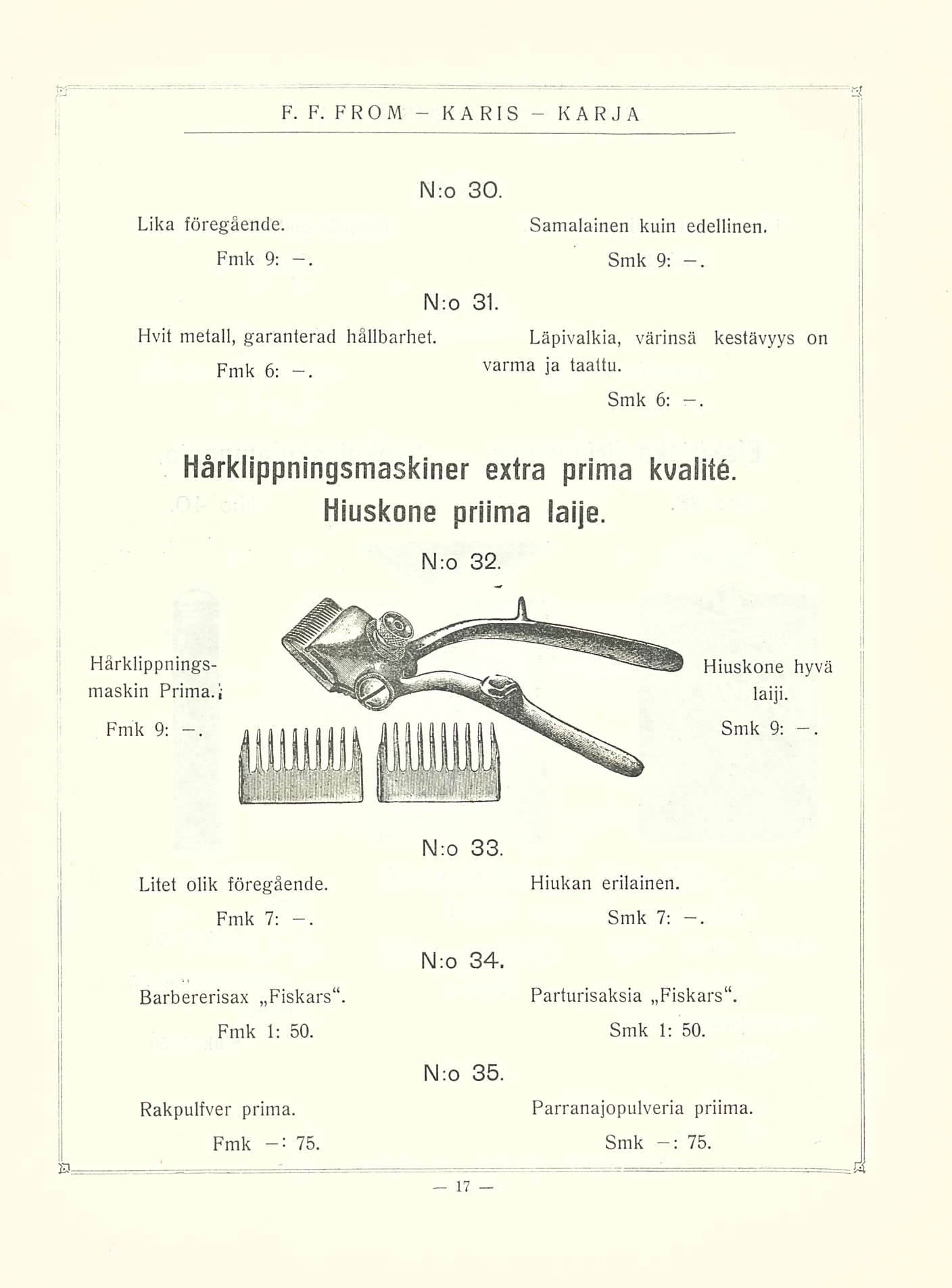 K A RI S N;o 30. Lika föregående Fmk 9: Samalainen kuin Smk 9;. edellinen. N;o 31. Hvit metall, garanterad hållbarhet. Fmk 6:. Läpivalkia, värinsä kestävyys on varma ja taattu. Smk 6:.