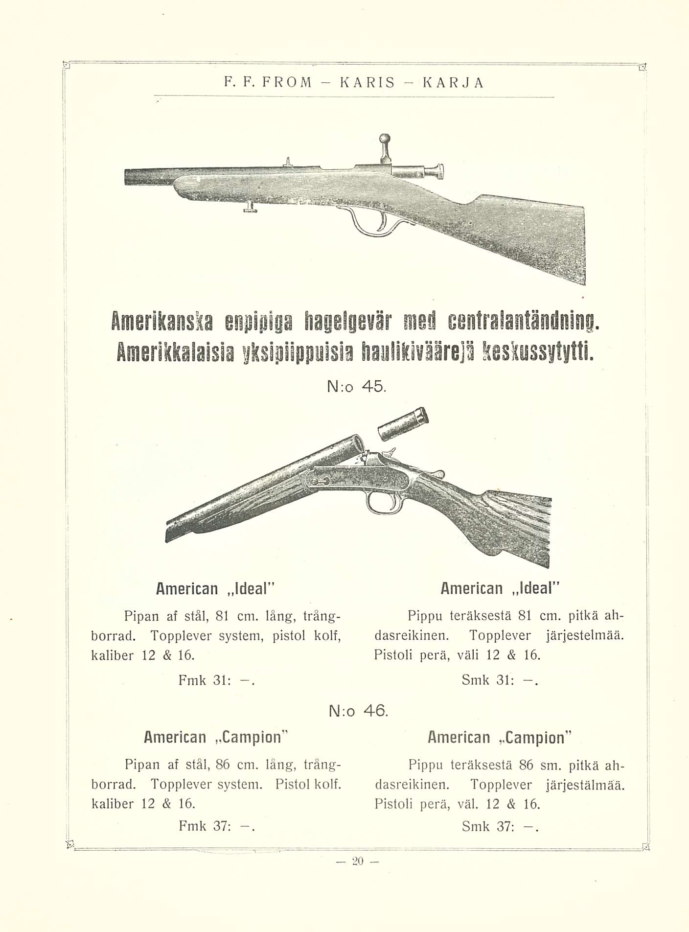 Amerikanska enpipiga iiagelgevär med eeitralantiaiilßi Amerikkalaisia jksipiippiisia haalikikäärejä keskassjtftti. N;o 45. American Jdeal Pipan af stål, 81 cm. läng, trängborrad.