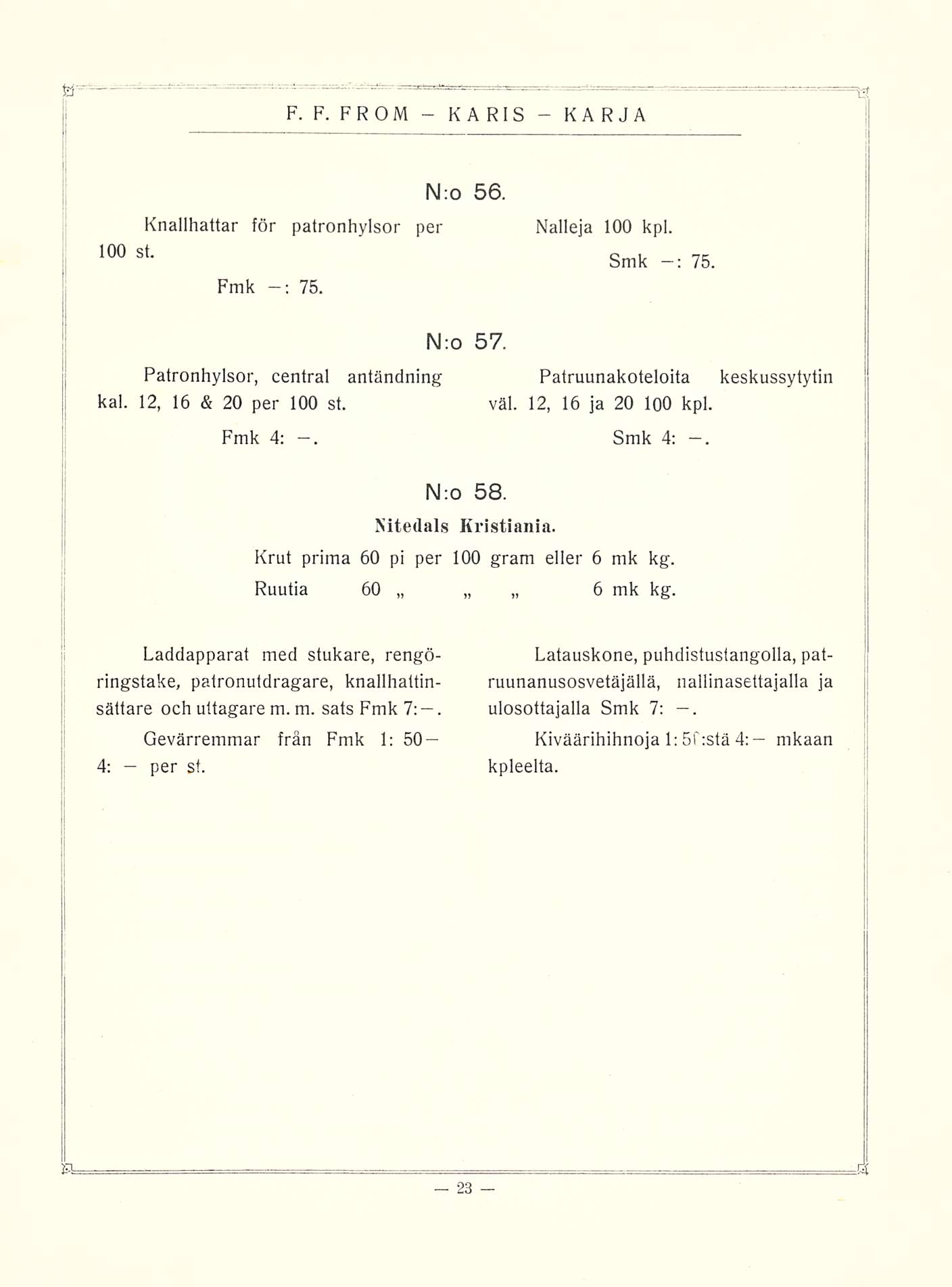 K A RIS N:o 56. Knallhattar för patronhylsor per 100 st. Fmk 75. Nalleja 100 kpl. Smk 75, Patronhylsor, central antändning kal. 12, 16 & 20 per 100 st. N:o 57. Patruunakoteloita väl.