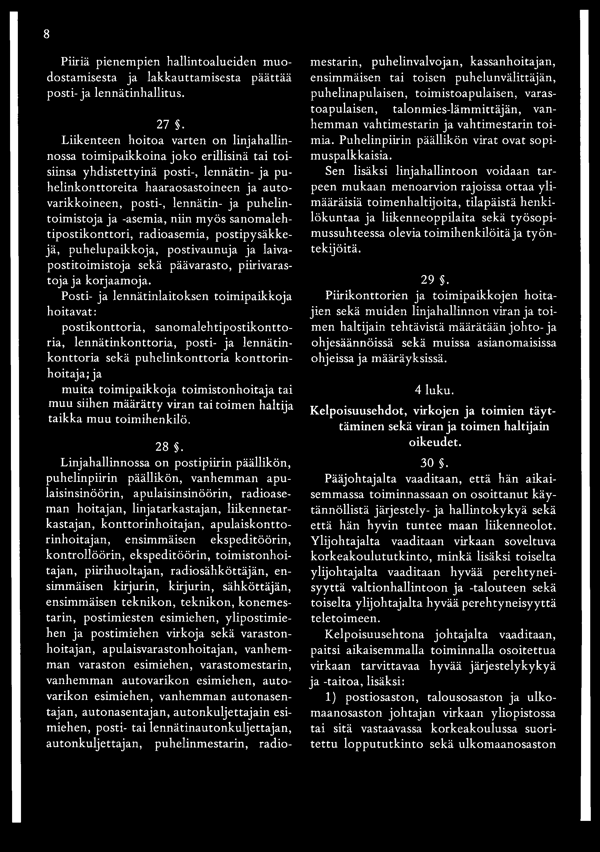 ja puhelintoimistoja ja -asemia, niin myös sanomalehtipostikonttori, radioasemia, postipysäkkejä, puhelupaikkoja, postivaunuja ja laivapostitoimistoja sekä päävarasto, piirivarastoja ja korjaamoja.