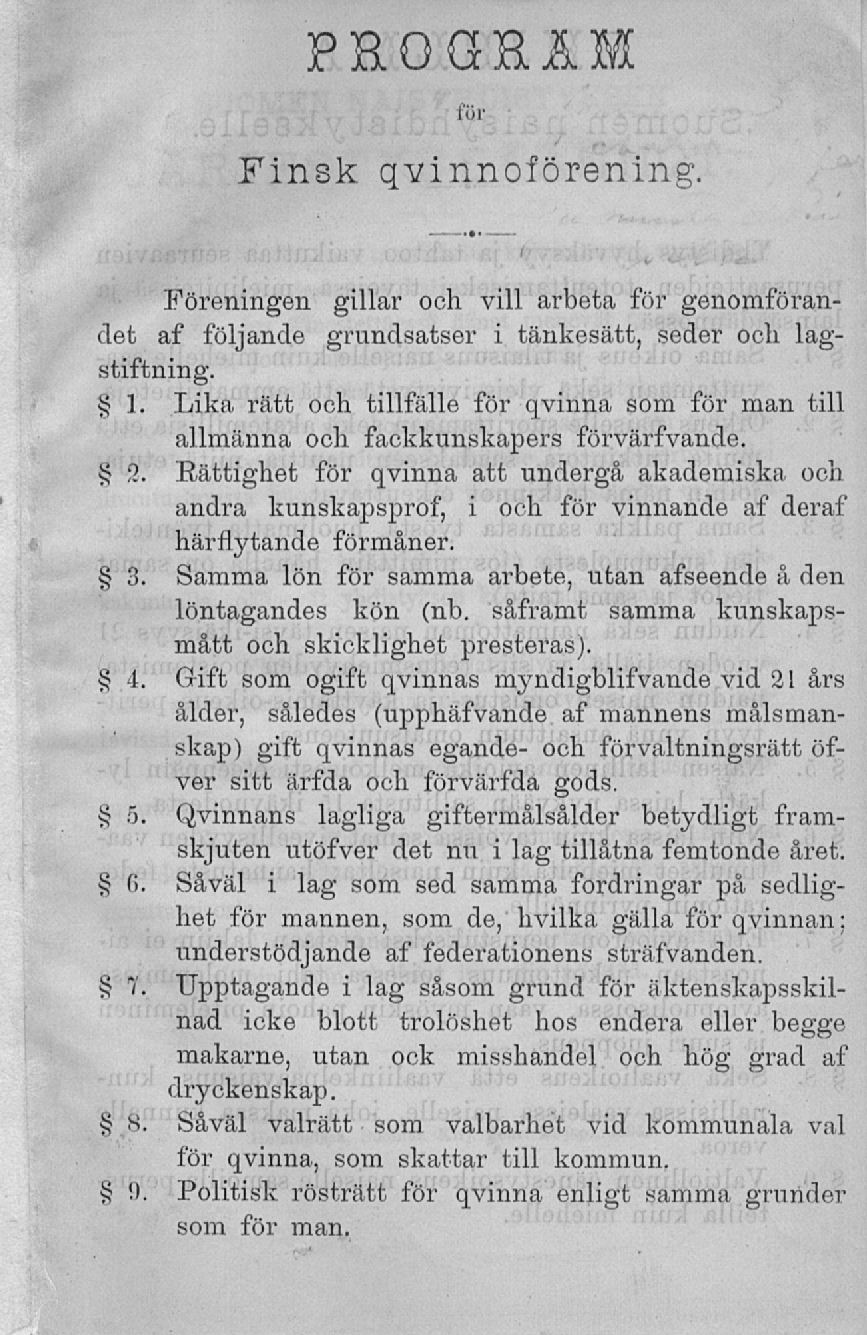 Program för Finsk qvinnoförening. Föreningen gillar och vill arbeta för genomförandet af följande grundsatser i tänkesätt, seder och lagstiftning. 1.