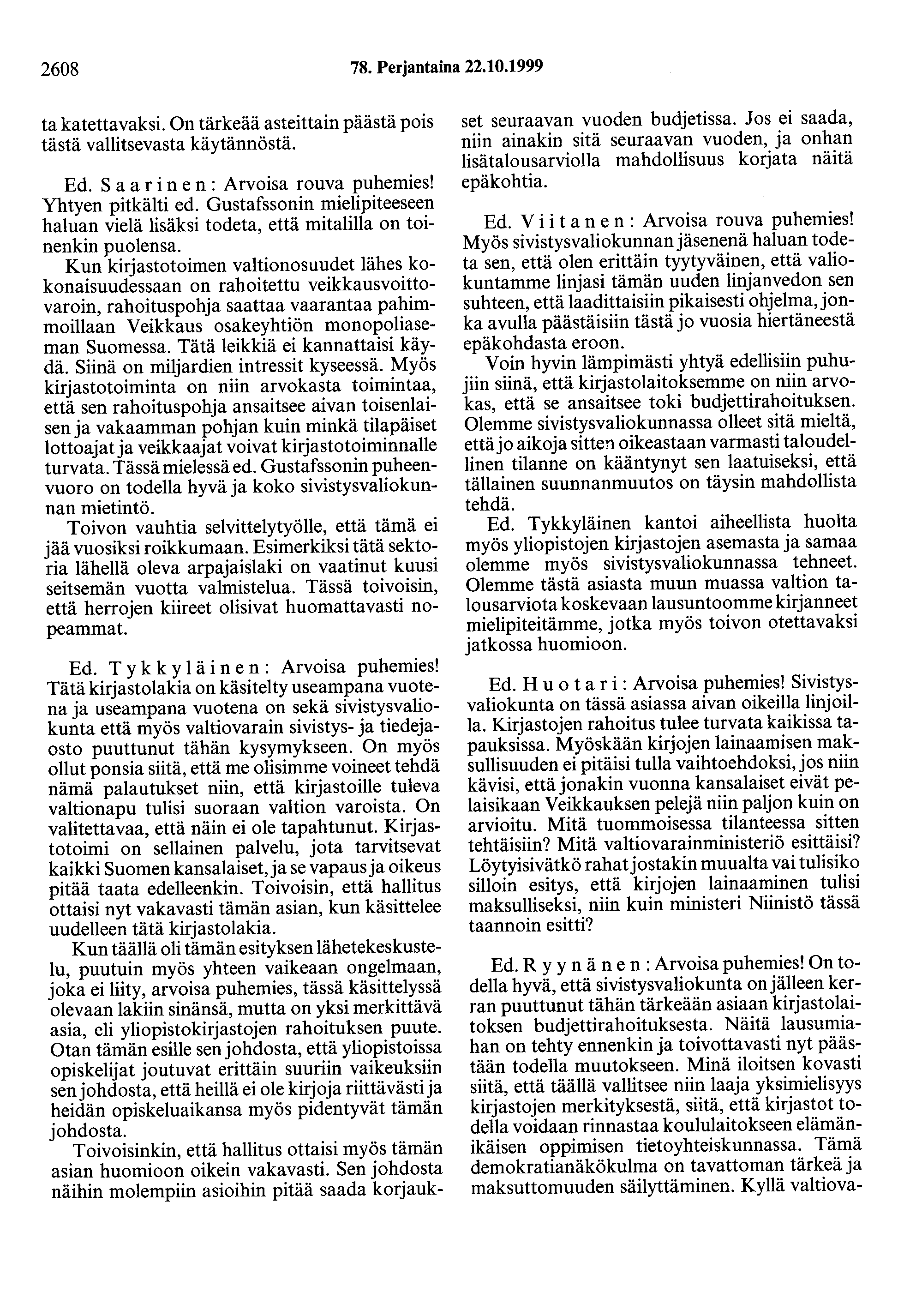 2608 78. Perjantaina 22.10.1999 ta katettavaksi. On tärkeää asteittain päästä pois tästä vallitsevasta käytännöstä. Ed. S a a r i n e n : Arvoisa rouva puhemies! Yhtyen pitkälti ed.