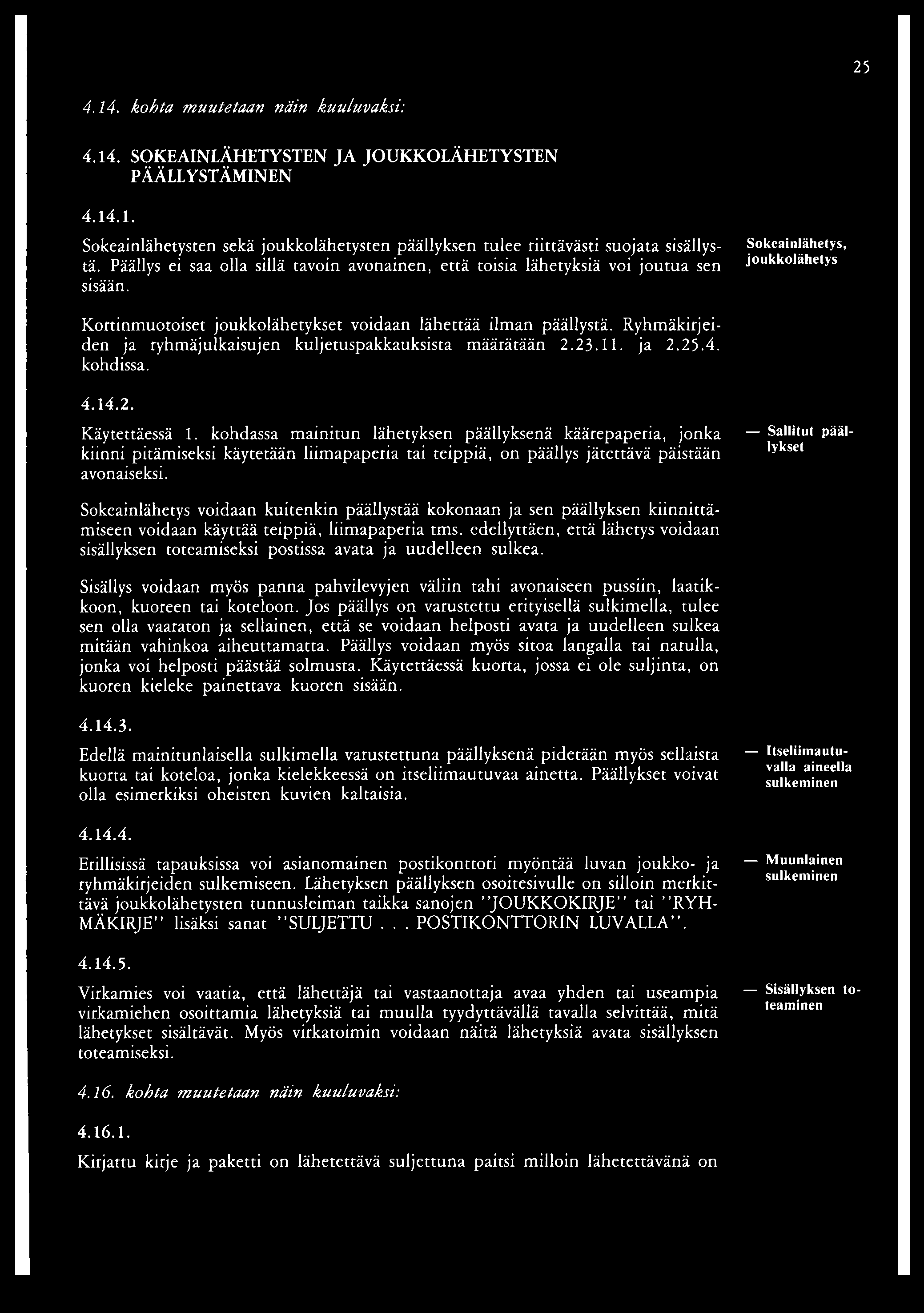 Ryhmäkirjeiden ja ryhmäjulkaisujen kuljetuspakkauksista määrätään 2.23.11. ja 2.25.4. kohdissa. 4.14.2. Käytettäessä 1.