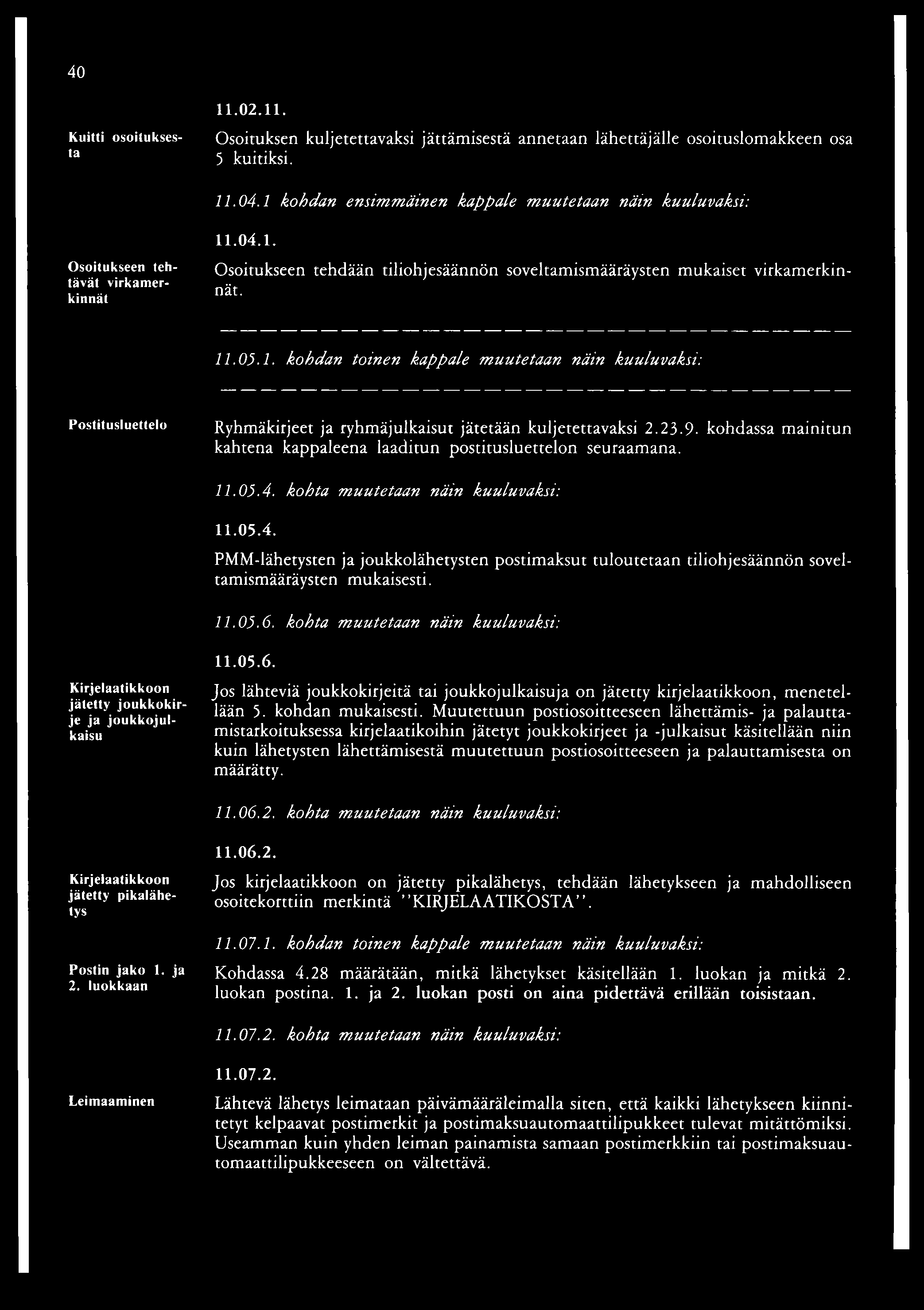 23.9. kohdassa mainitun kahtena kappaleena laaditun postitusluettelon seuraamana. 11.05.4. kohta muutetaan näin kuuluvaksi: 11.05.4. PMM-lähetysten ja joukkolähetysten postimaksut tuloutetaan tiliohjesäännön soveltamismääräysten mukaisesti.