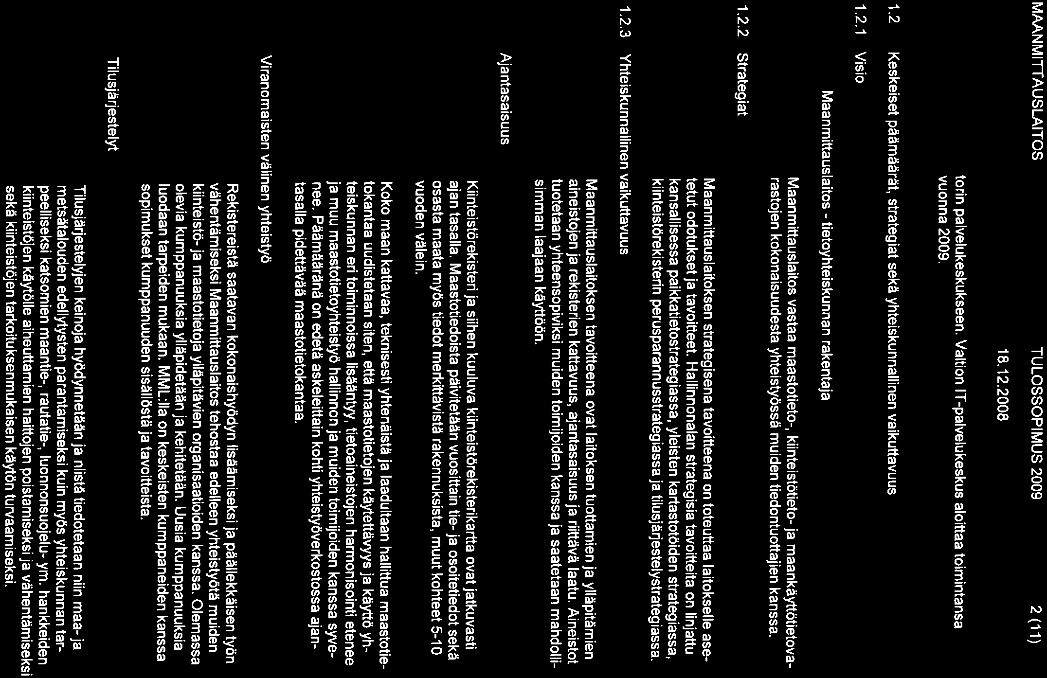 18.12.2008 torin palvelukeskukseen. Valtion IT-palvelukeskus aloittaa toimintansa vuonna 2009. 1.2 Keskeiset paamaärät, strategiat sekä yhteiskunnallinen vaikuttavuus 1.2.1 Visio 1.2.2 Strategiat Maanmittauslaitos - tietoyhteiskunnan rakentaja 1.