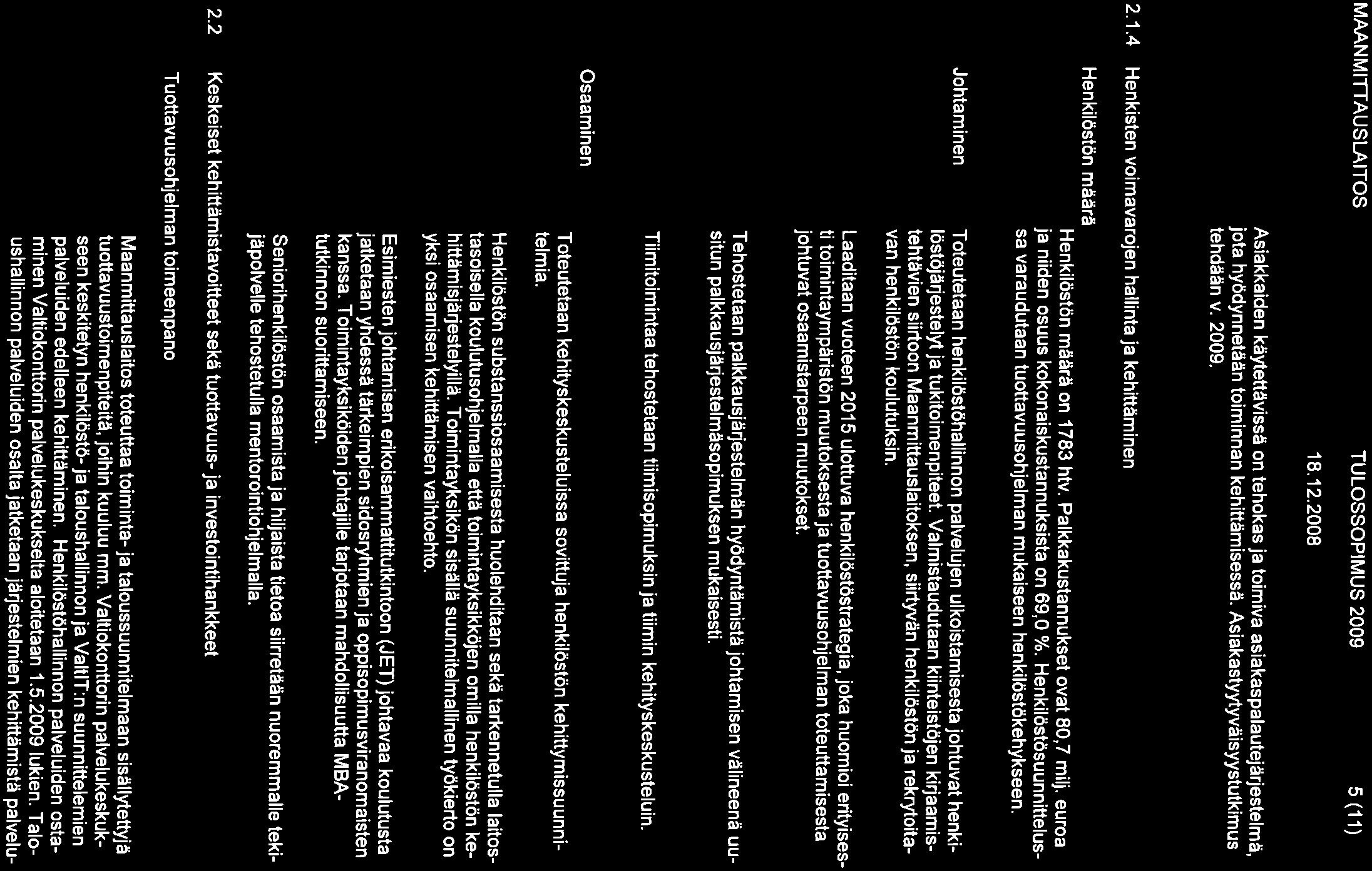 MAANMITTAUSLAITOS Asiakkaiden kiiytettavissa on tehokas ja toimiva asiakaspalautejiirjestelma, jota hyödynnetaan toiminnan kehittamisessa. Asiakastyytyv~isyystutkimus tehdaan V. 2009, 2.1.