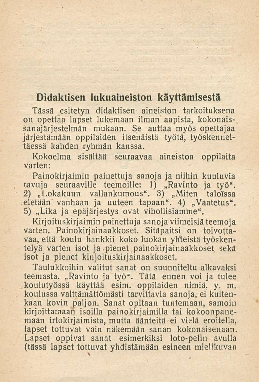 Didaktisen lukuaineiston käyttämisestä Tässä esitetyn didaktisen aineiston tarkoituksena on opettaa lapset lukemaan ilman aapista, kokonaissanajärjestelmän mukaan.