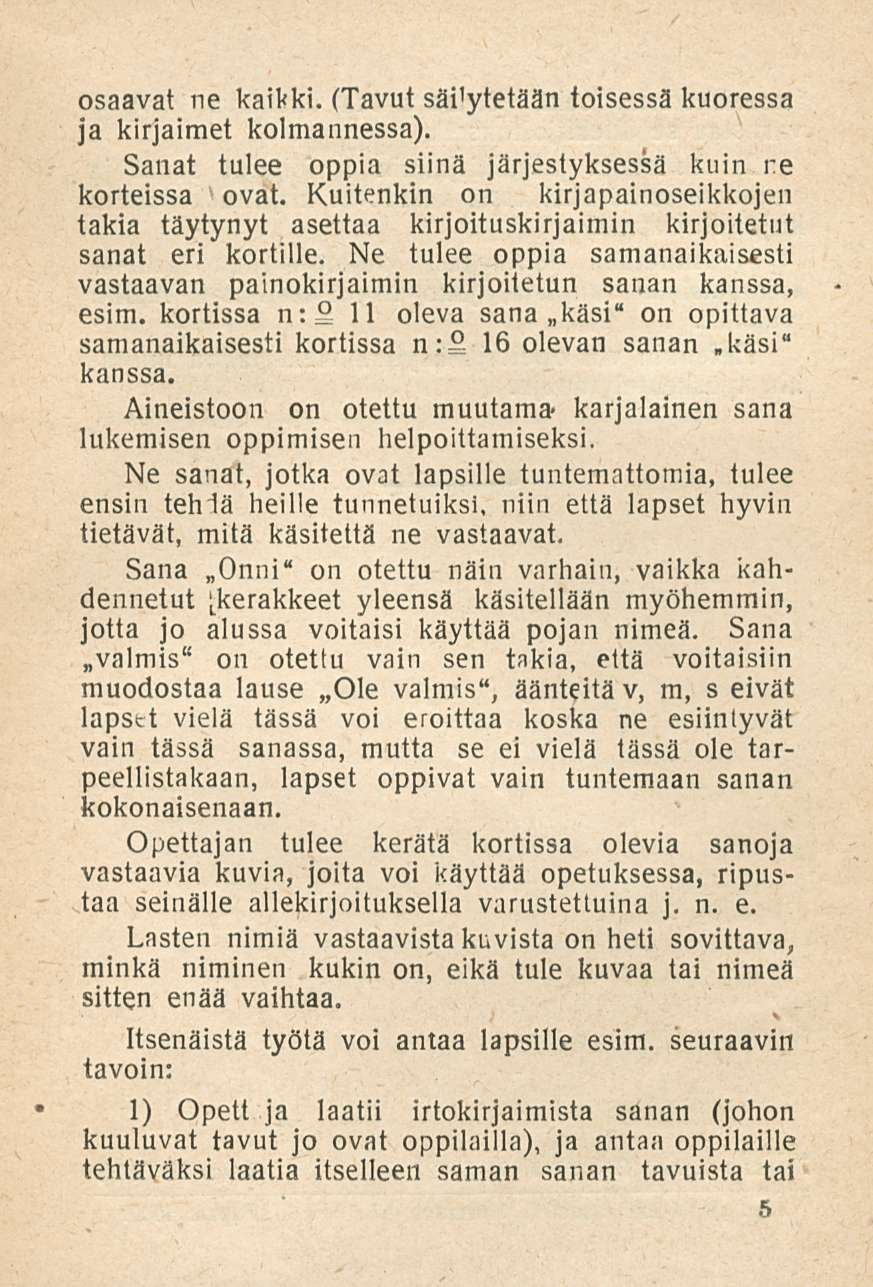 osaavat ne kaikki. (Tavut säikytetään toisessa kuoressa ja kirjaimet kolmannessa). Sanat tulee oppia siinä järjestyksessä kuin ne korteissa ovat.