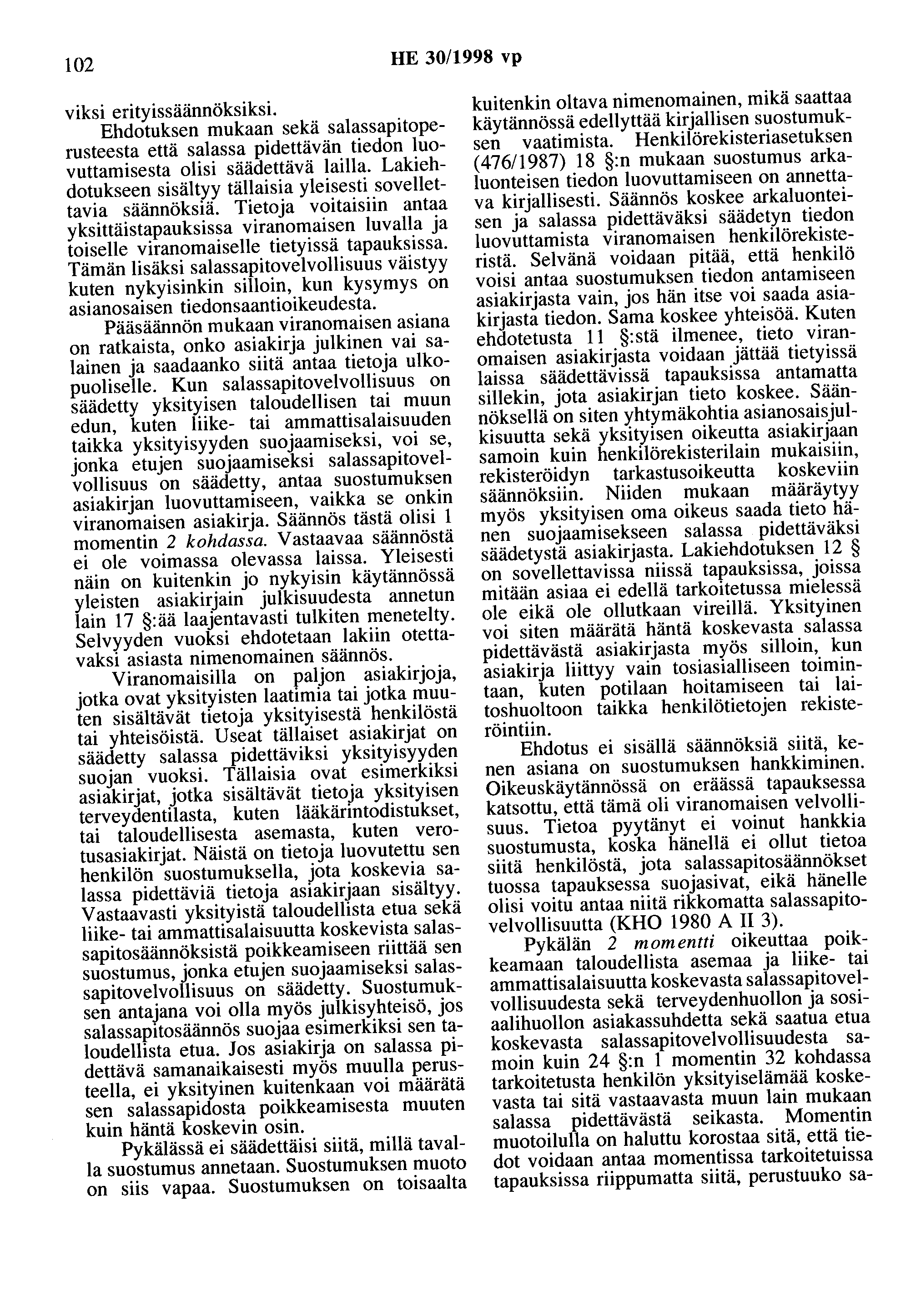 102 HE 30/1998 vp viksi erityissäännöksiksi. Ehdotuksen mukaan sekä salassapitoperusteesta että salassa pidettävän tiedon luovuttamisesta olisi säädettävä lailla.