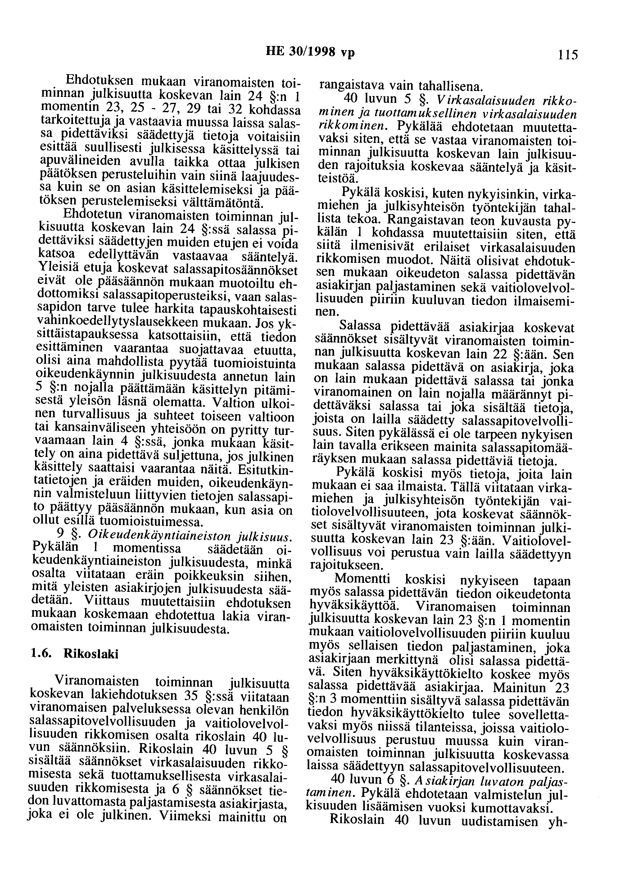 HE 30/1998 vp 115 Ehdotuksen mukaan viranomaisten toiminnan julkisuutta koskevan lain 24 :n 1 momentin 23, 25-27, 29 tai 32 kohdassa tarkoitettuja ja vastaavia muussa laissa salassa pidettäviksi