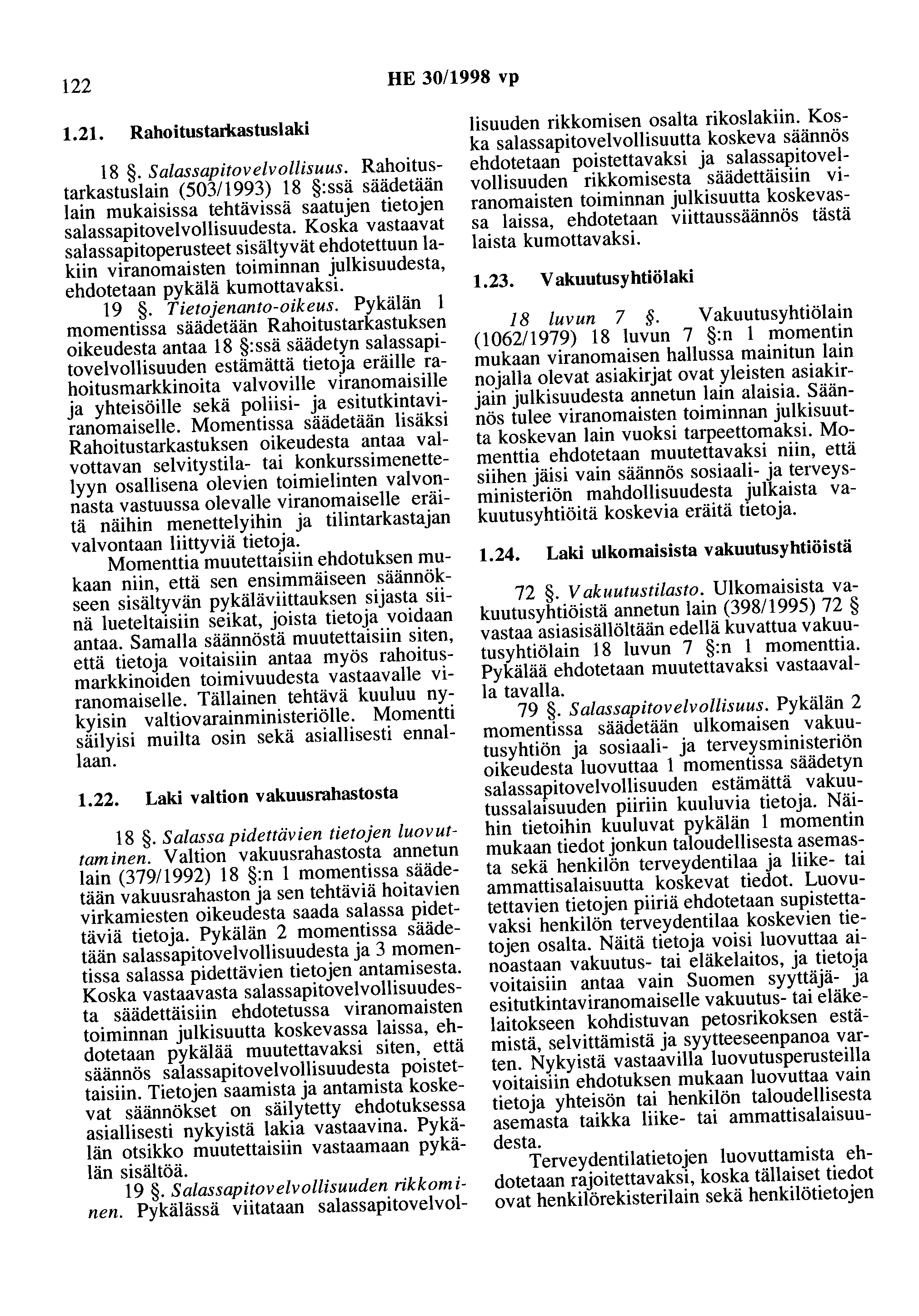 122 HE 30/1998 vp 1.21. Rahoitustarkastuslaki 18. Salassapitovelvollisuus. Rahoitustarkastuslain (503/1993) 18 :ssä säädetään lain mukaisissa tehtävissä saatujen tietojen salassapitovelvollisuudesta.