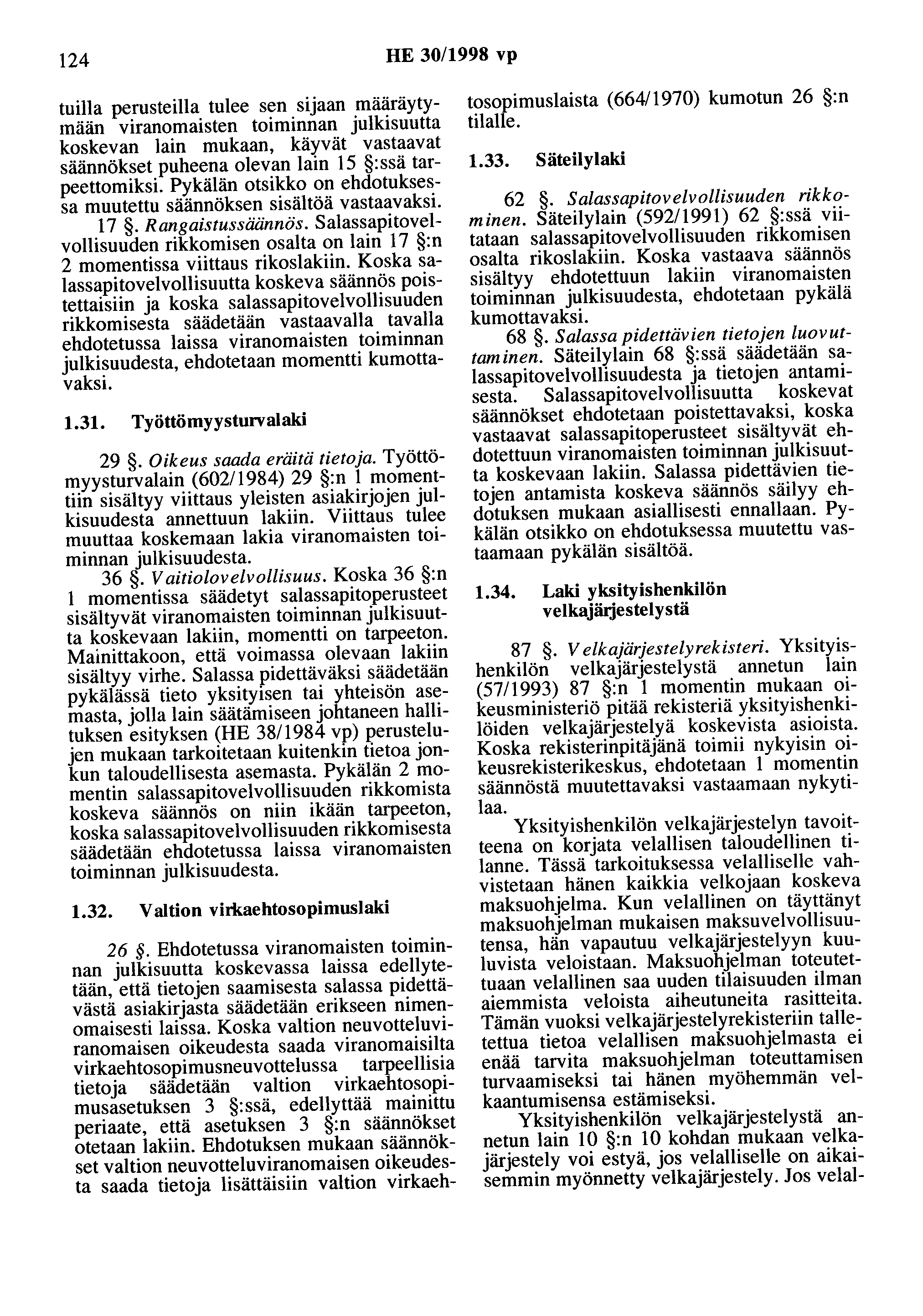 124 HE 30/1998 vp tuilla perusteilla tulee sen sijaan määräytymään viranomaisten toiminnan julkisuutta koskevan lain mukaan, käyvät vastaavat säännökset puheena olevan lain 15 :ssä tarpeettomiksi.