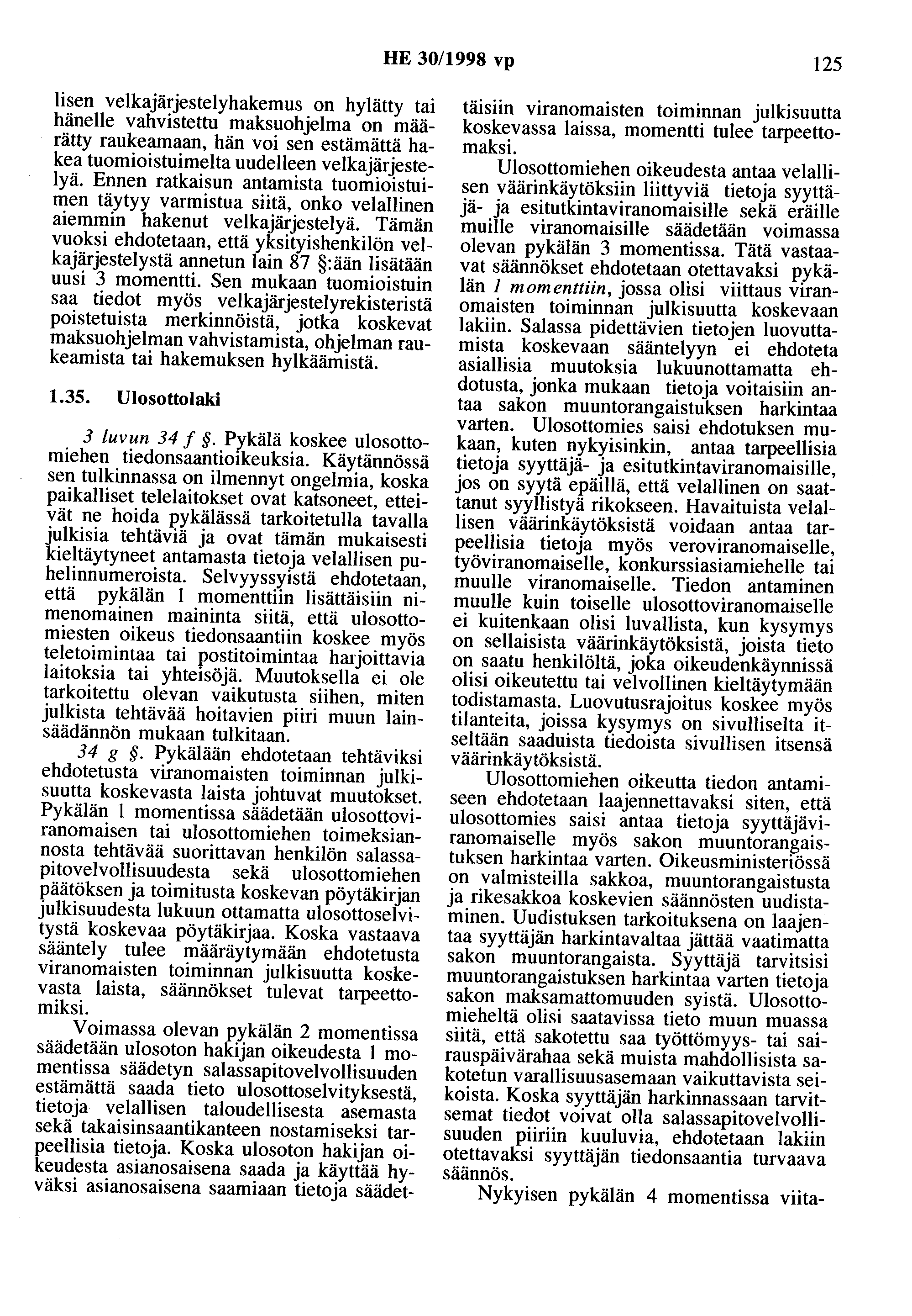 HE 30/1998 vp 125 Iisen velkajärjestelyhakemus on hylätty tai hänelle vahvistettu maksuohjelma on määrätty raukeamaan, hän voi sen estämättä hakea tuomioistuimelta uudelleen velkajärjestelyä.
