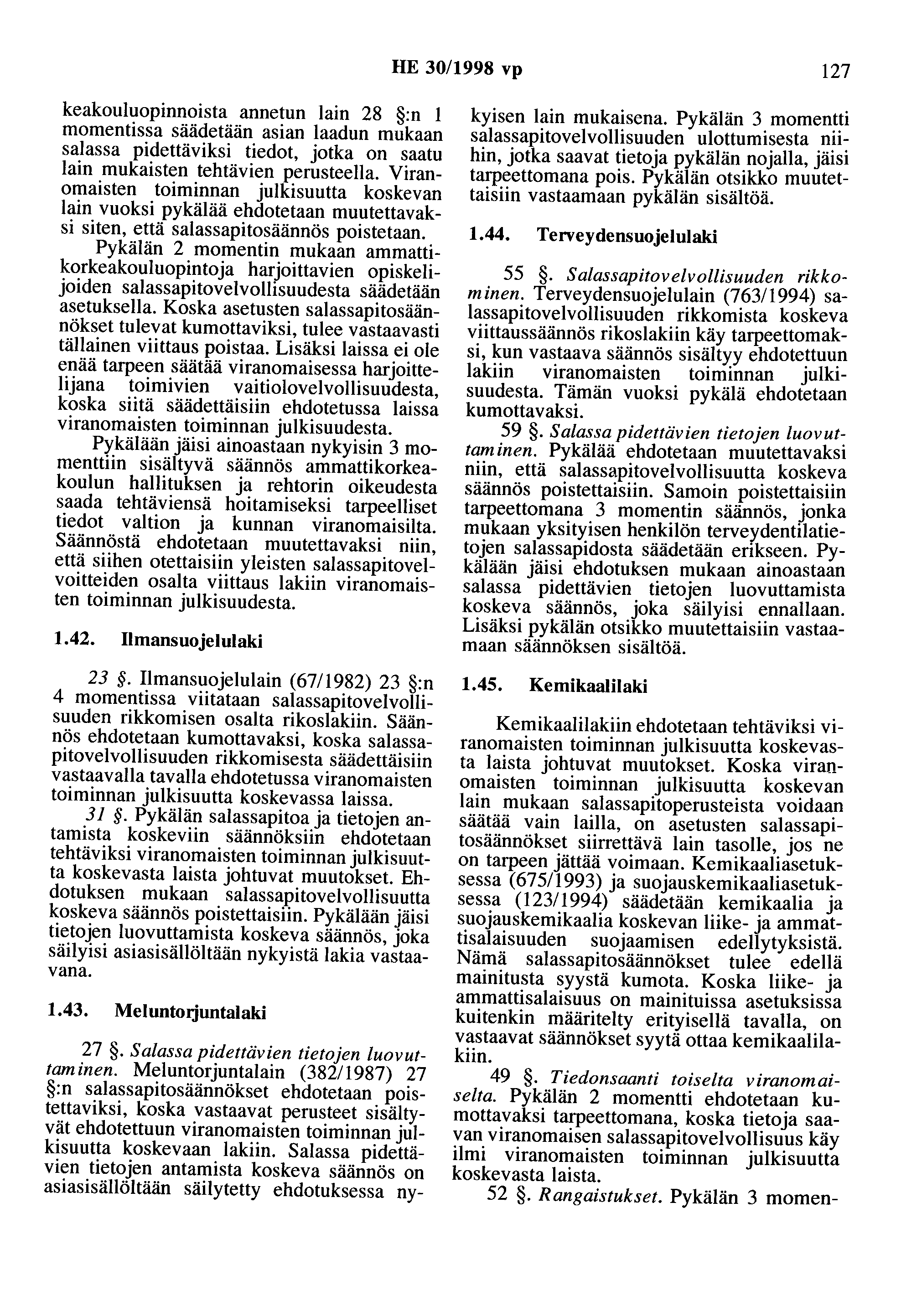 HE 30/1998 vp 127 keakouluopinnoista annetun lain 28 :n 1 momentissa säädetään asian laadun mukaan salassa pidettäviksi tiedot, jotka on saatu lain mukaisten tehtävien perusteella.