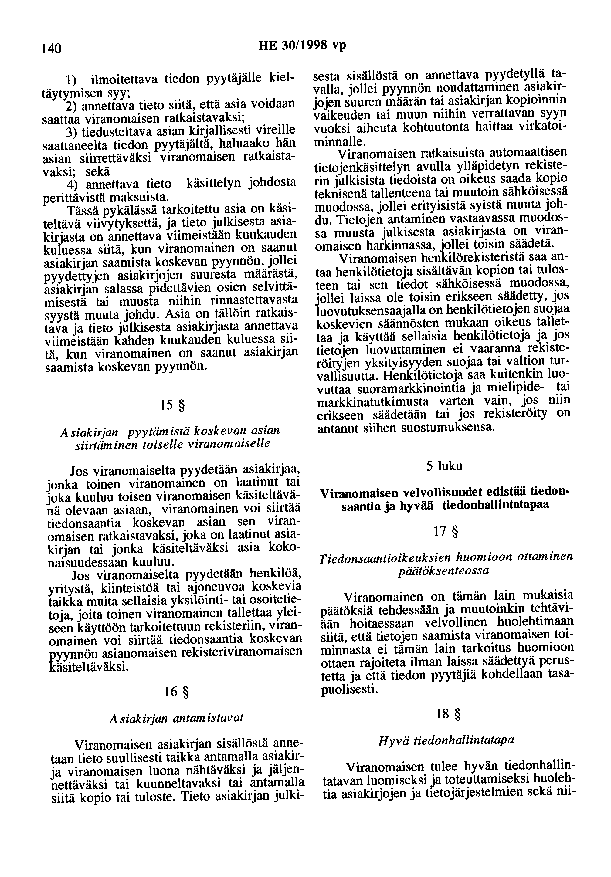 140 HE 30/1998 vp 1) ilmoitettava tiedon pyytäjälle kieltäytymisen syy; 2) annettava tieto siitä, että asia voidaan saattaa viranomaisen ratkaistavaksi; 3) tiedusteltava asian kirjallisesti vireille