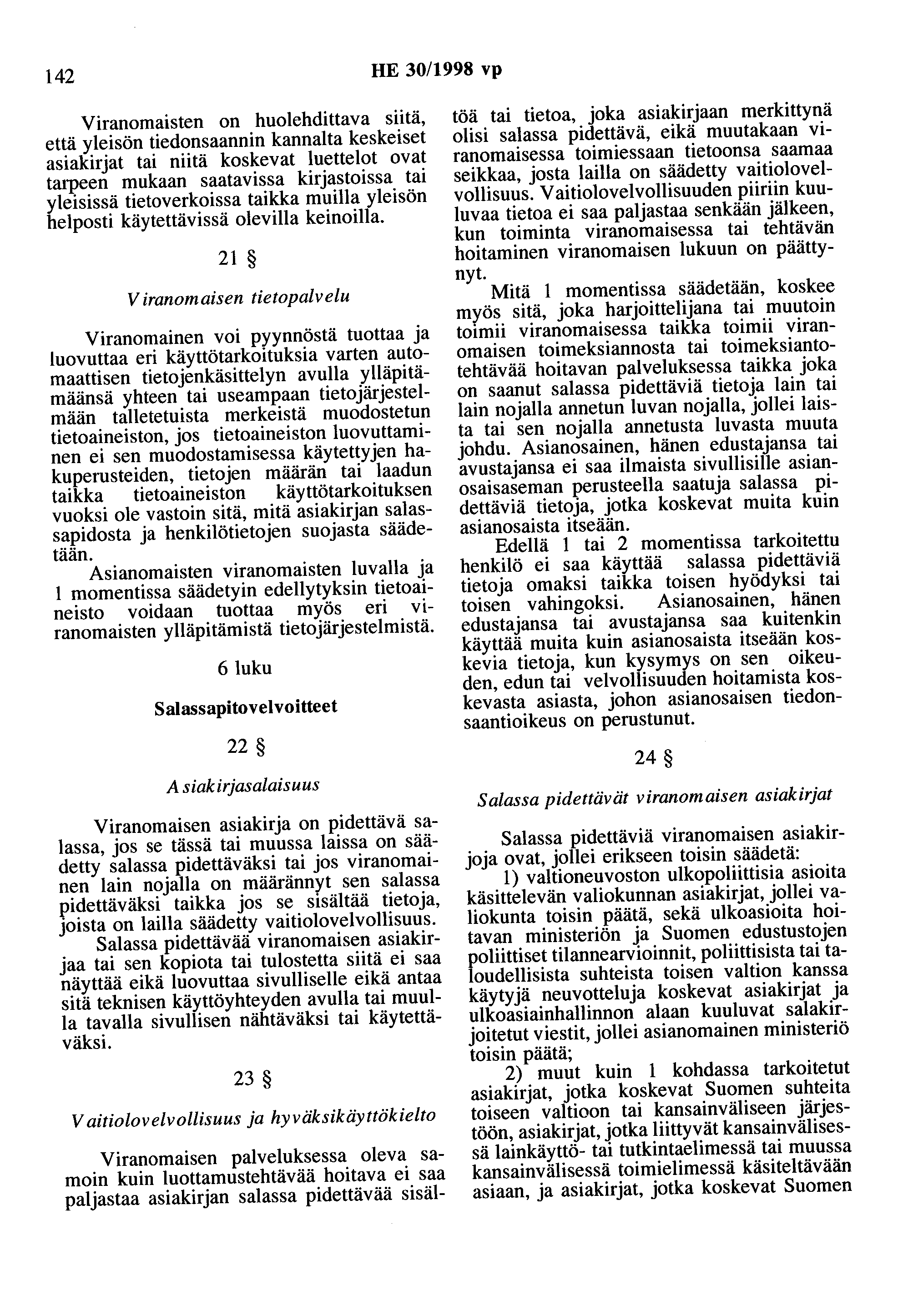142 HE 30/1998 vp Viranomaisten on huolehdittava siitä, että yleisön tiedonsaannin kannalta keskeiset asiakirjat tai niitä koskevat luettelot ovat tarpeen mukaan saatavissa kirjastoissa tai yleisissä