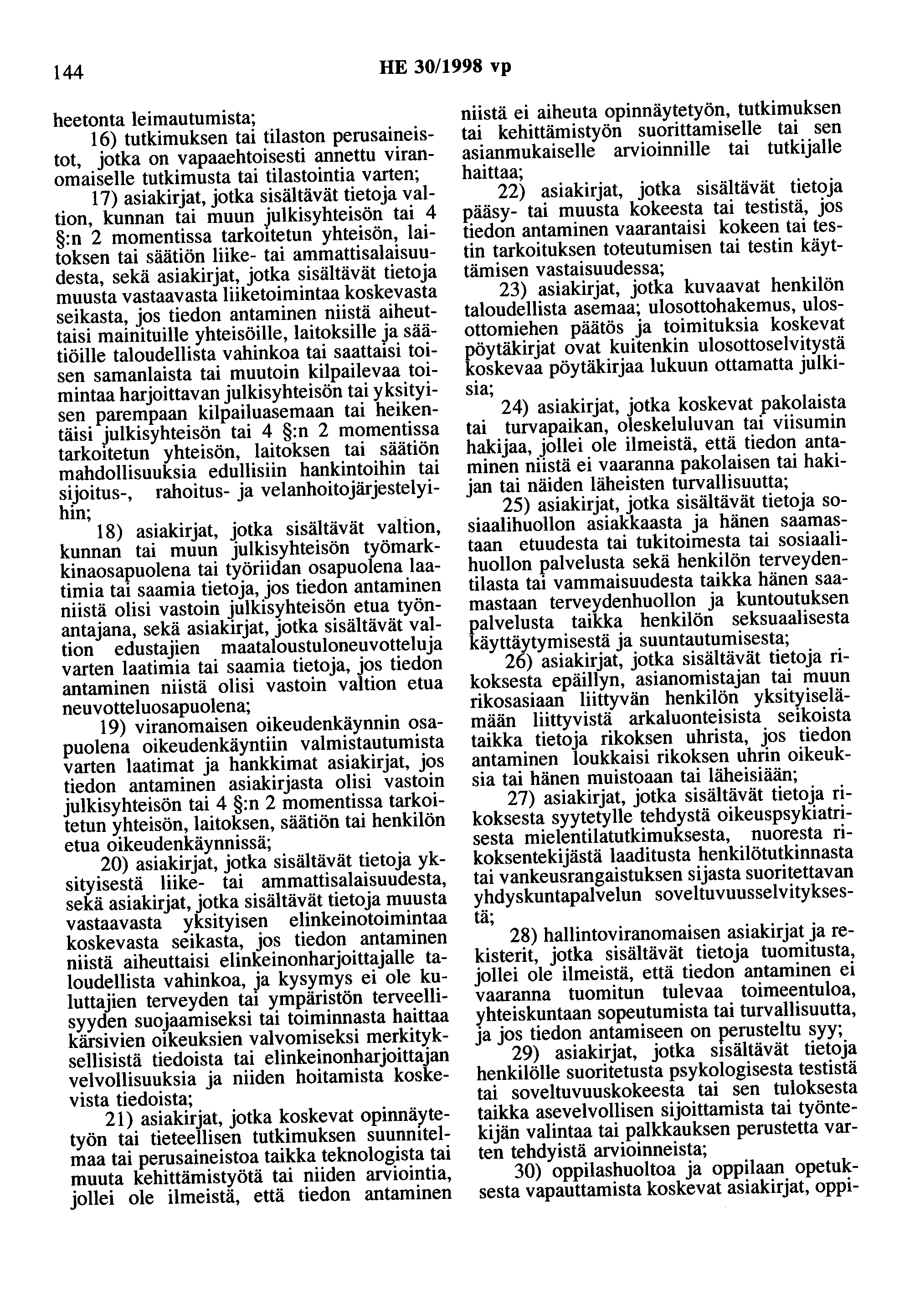 144 HE 30/1998 vp heetonta leimautumista; 16) tutkimuksen tai tilaston perusaineistot, jotka on vapaaehtoisesti annettu viranomaiselle tutkimusta tai tilastointia varten; 17) asiakirjat, jotka