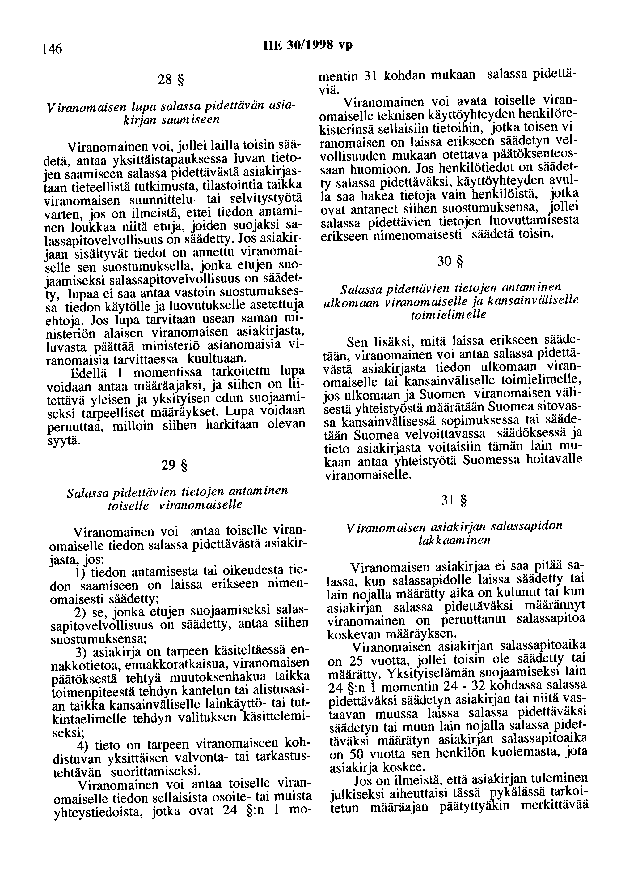 146 HE 30/1998 vp 28 V iranomaisen lupa salassa pidettävän asiakirjan saamiseen Viranomainen voi, jollei lailla toisin säädetä, antaa yksittäistapauksessa luvan tietojen saamiseen salassa