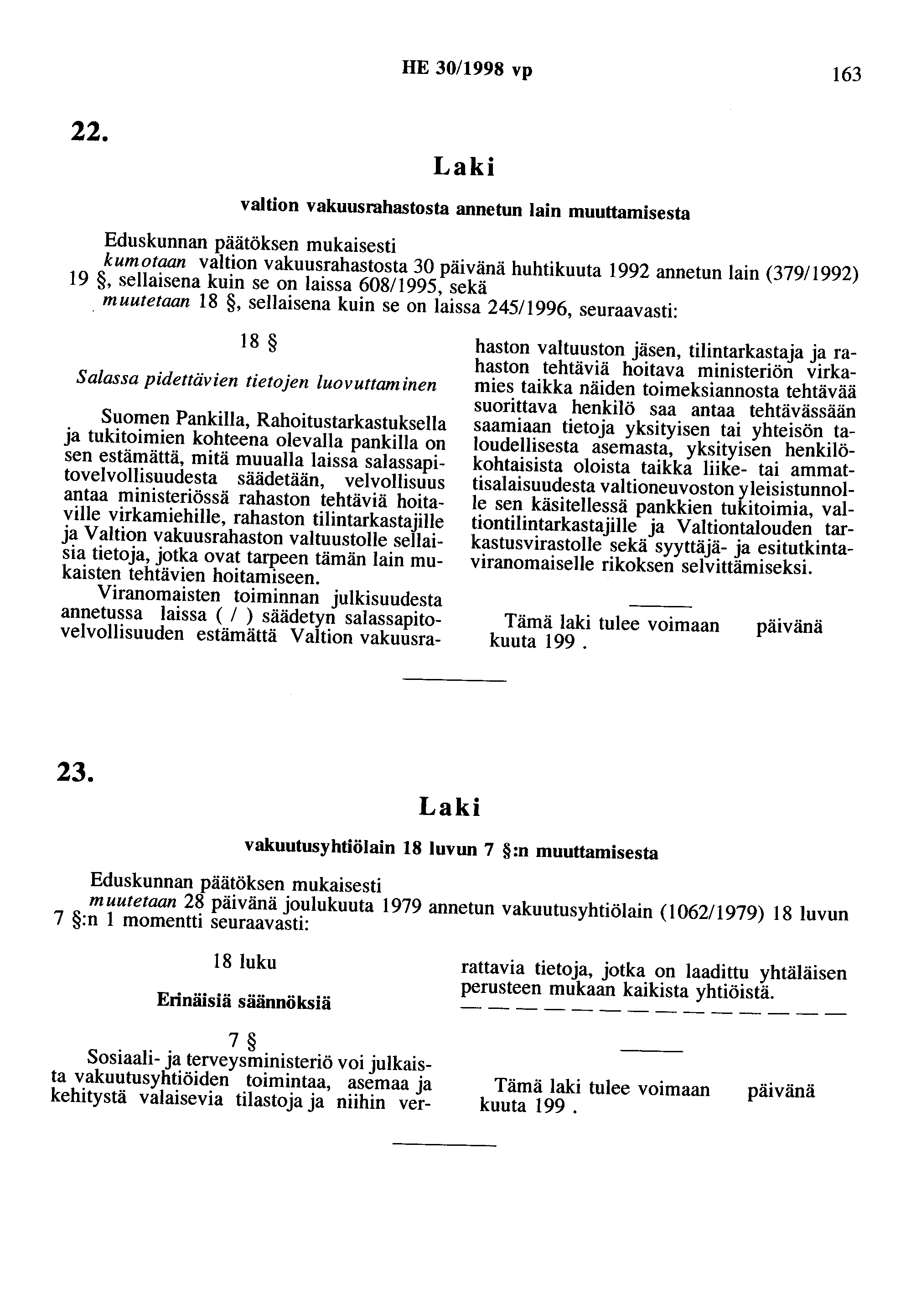 HE 30/1998 vp 163 22. valtion vakuusrahastosta annetun lain muuttamisesta kumotaan valtion vakuusrahastosta 30 huhtikuuta 1992 annetun lain (37911992) 19, sellaisena kuin se on laissa 60811995, sekä.