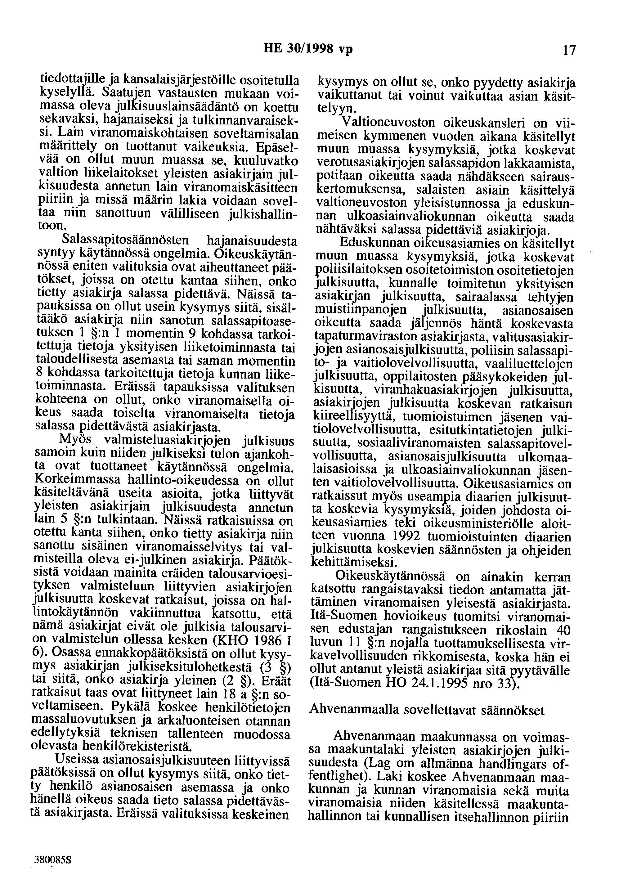 HE 30/1998 vp 17 tiedottajille ja kansalaisjärjestöille osoitetulla kyselyllä. Saatujen vastausten mukaan voimassa oleva julkisuuslainsäädäntö on koettu sekavaksi, hajanaiseksi ja tulkinnanvaraiseksi.