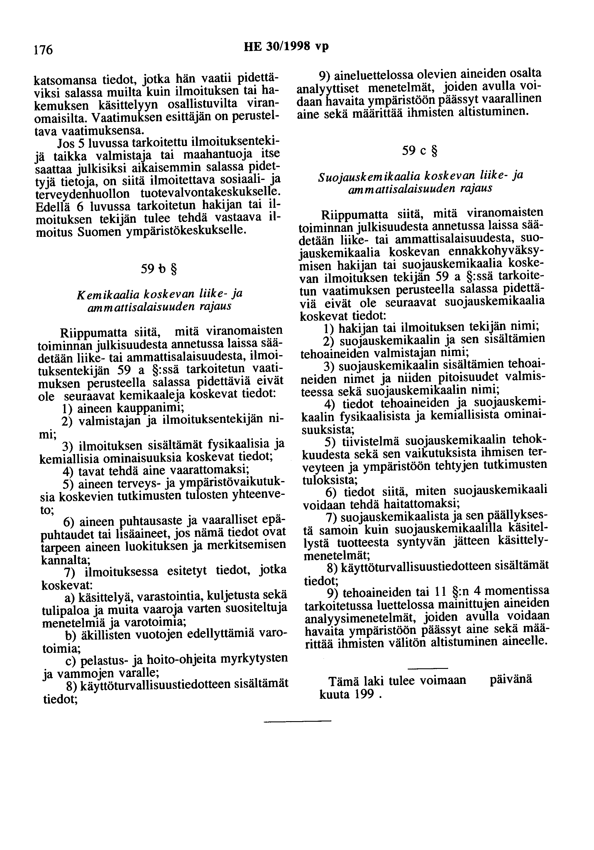 176 HE 30/1998 vp katsomansa tiedot, jotka hän vaatii pidettäviksi salassa muilta kuin ilmoituksen tai hakemuksen käsittelyyn osallistuviita viranomaisilta.