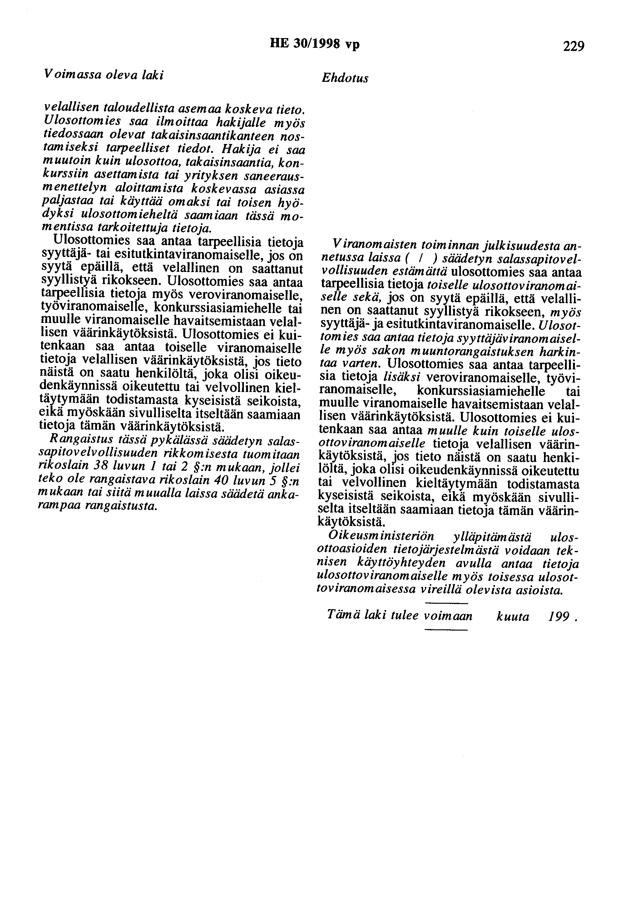 HE 30/1998 vp 229 Voimassa oleva laki velallisen taloudellista asemaa koskeva tieto. Ulosottomies saa ilmoittaa hakijalle myös tiedossaan olevat takaisinsaantikanteen nostamiseksi tarpeelliset tiedot.