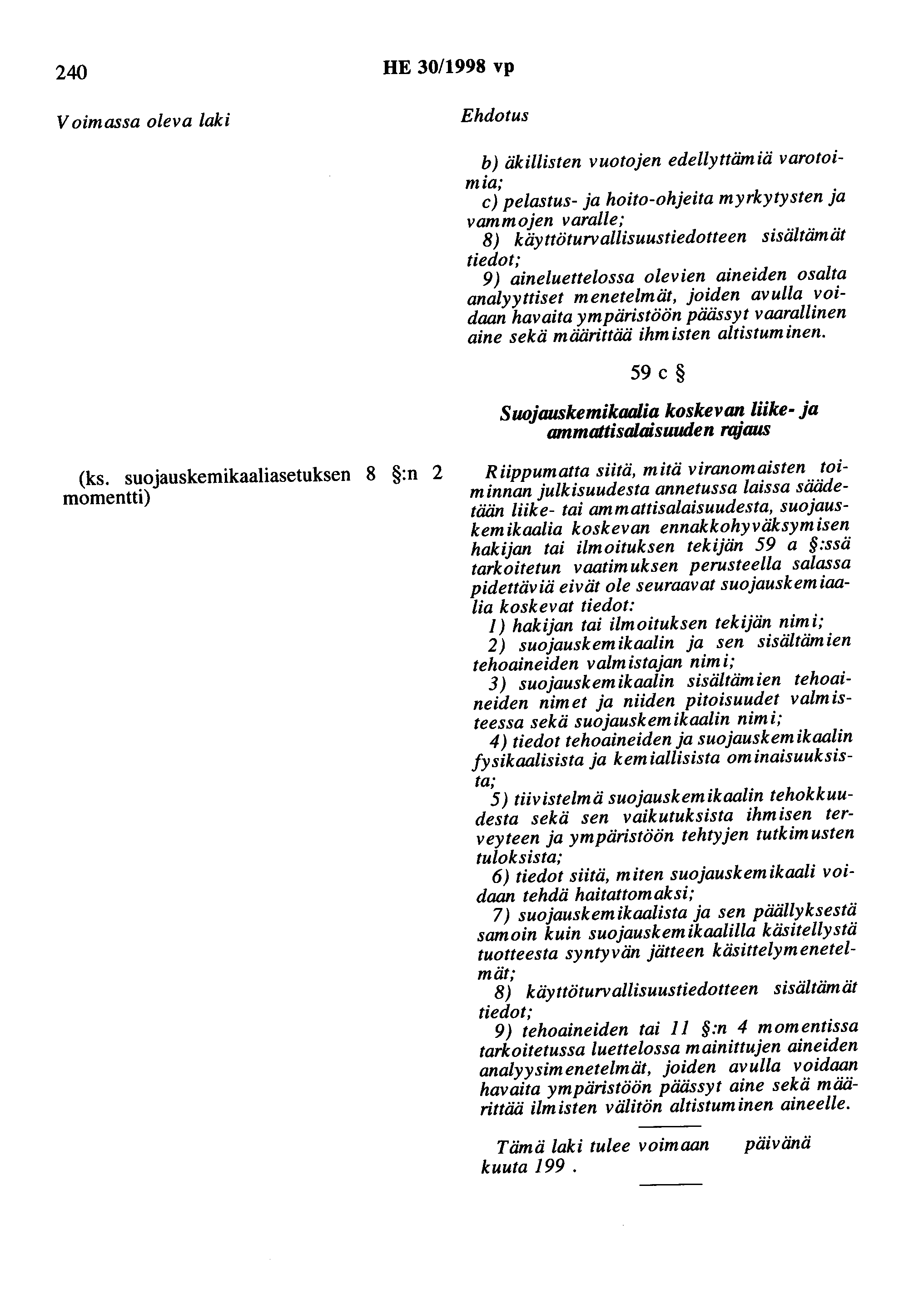 240 HE 30/1998 vp Voimassa oleva laki Ehdotus b) äkillisten vuotojen edellyttämiä varotoimia, c) pelastus- ja hoito-ohjeita myrkytysten ja vammojen varalle; 8) käyttöturvallisuustiedotteen sisältämät