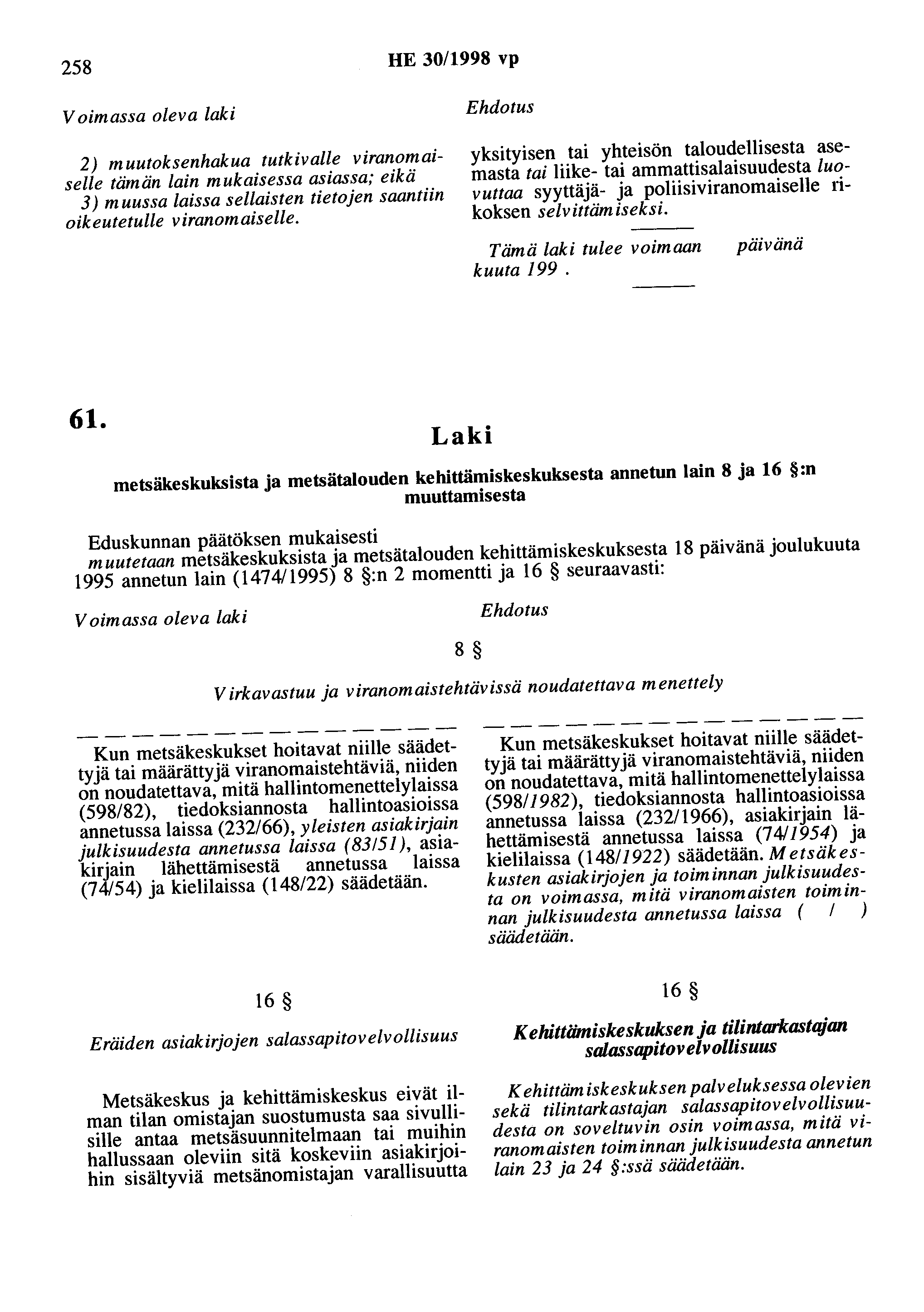 258 HE 30/1998 vp Voimassa oleva laki 2) muutoksenhakua tutkivalle viranomaiselle tämän lain mukaisessa asiassa; eikä 3) muussa laissa sellaisten tietojen saantiin oikeutetulle viranomaiselle.